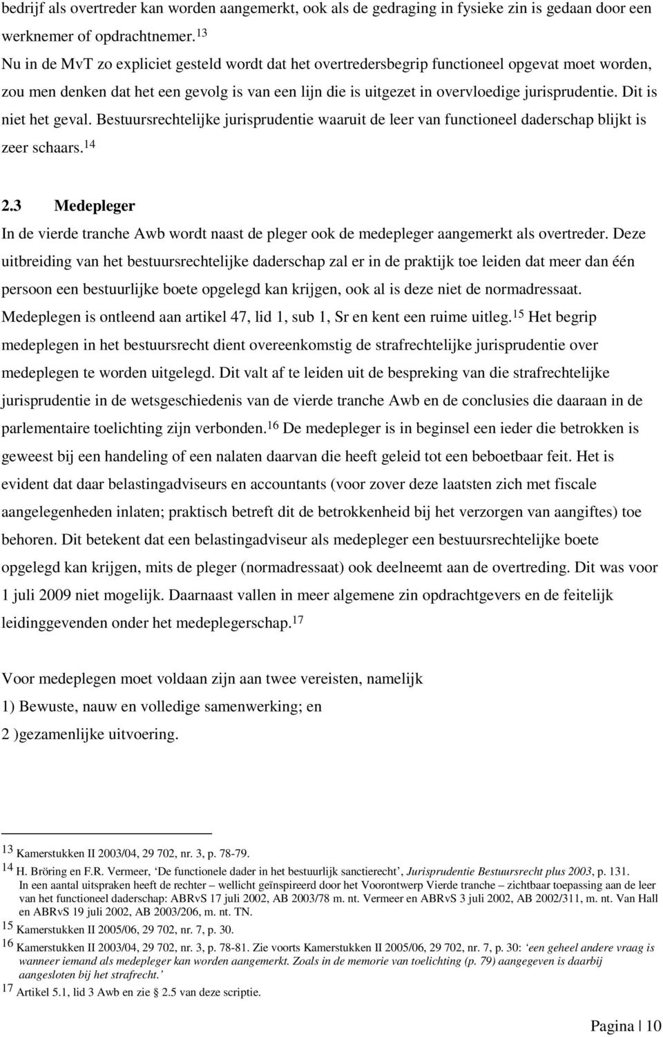 Dit is niet het geval. Bestuursrechtelijke jurisprudentie waaruit de leer van functioneel daderschap blijkt is zeer schaars. 14 2.