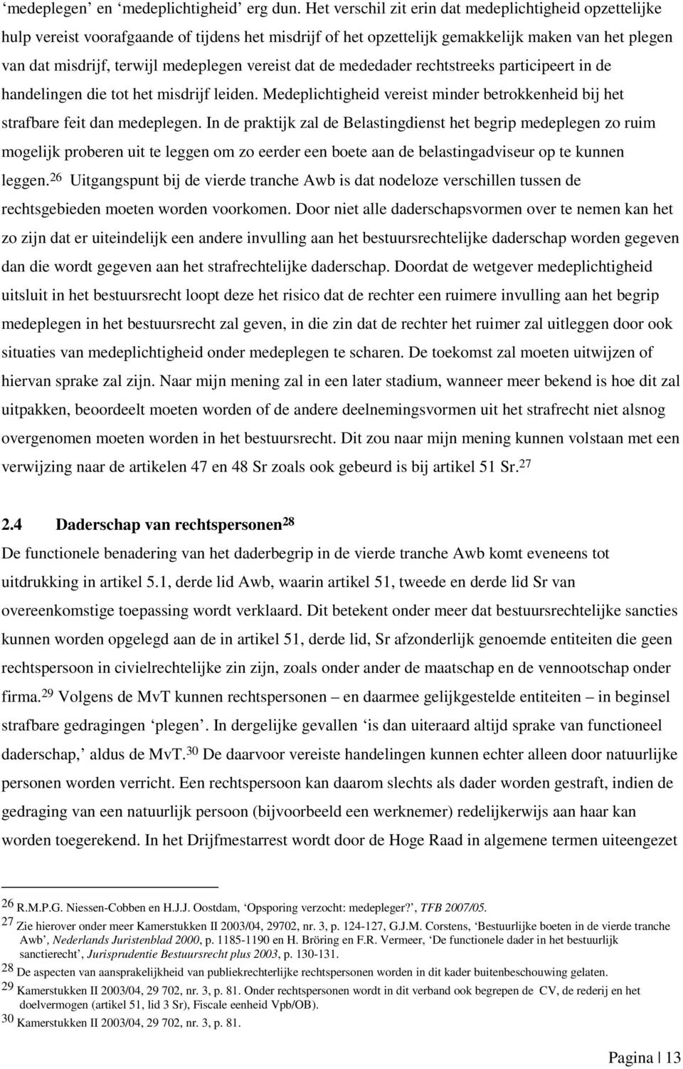 vereist dat de mededader rechtstreeks participeert in de handelingen die tot het misdrijf leiden. Medeplichtigheid vereist minder betrokkenheid bij het strafbare feit dan medeplegen.