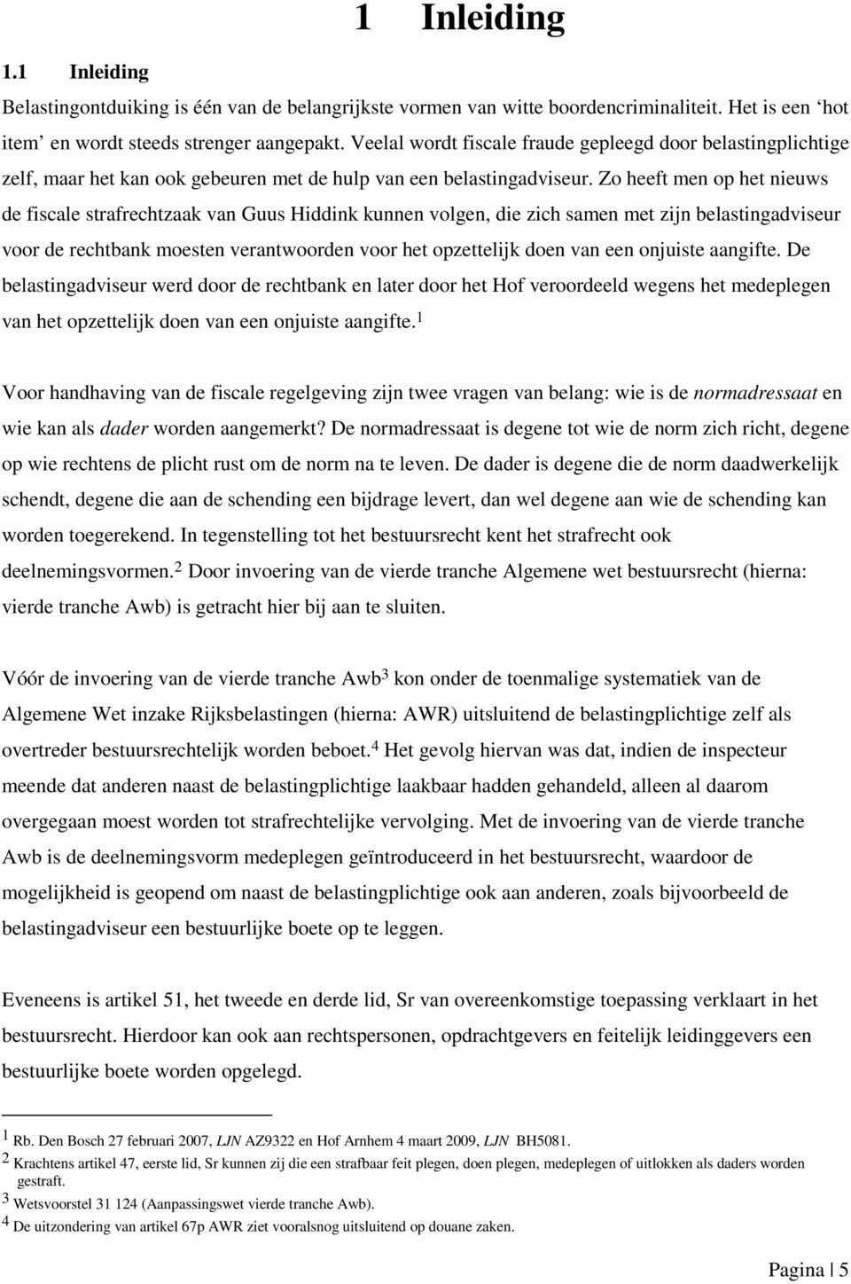 Zo heeft men op het nieuws de fiscale strafrechtzaak van Guus Hiddink kunnen volgen, die zich samen met zijn belastingadviseur voor de rechtbank moesten verantwoorden voor het opzettelijk doen van