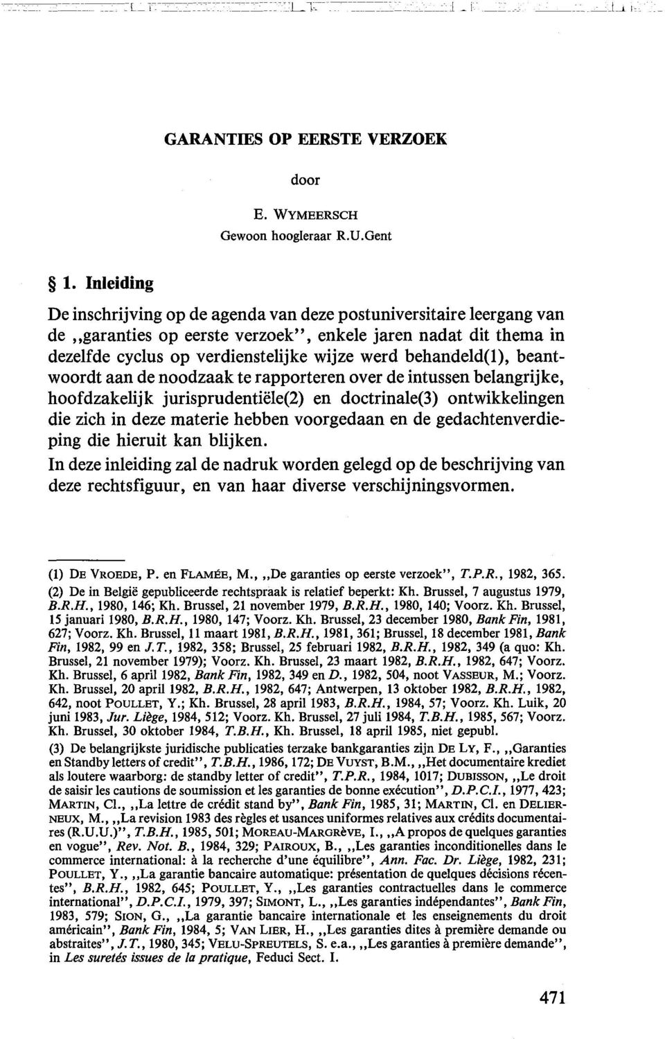 behandeld(l), beantwoordt aan de noodzaak te rapporteren over de intussen belangrijke, hoofdzakelijk jurisprudentiele(2) en doctrinale(3) ontwikkelingen die zich in deze materie hebben voorgedaan en