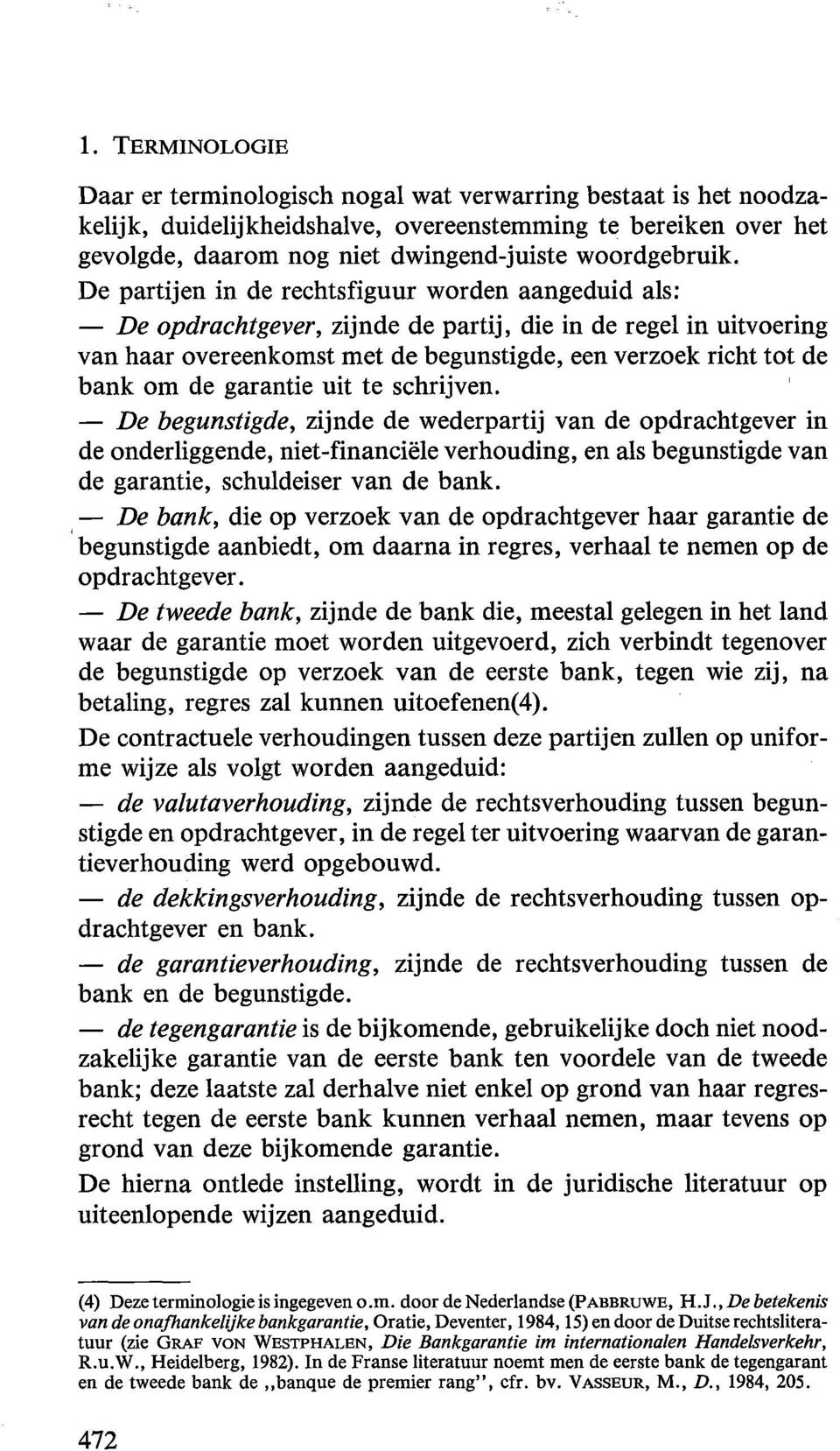 De partijen in de rechtsfiguur worden aangeduid als: - De opdrachtgever, zijnde de partij, die in de regel in uitvoering van haar overeenkomst met de begunstigde, een verzoek richt tot de bank om de