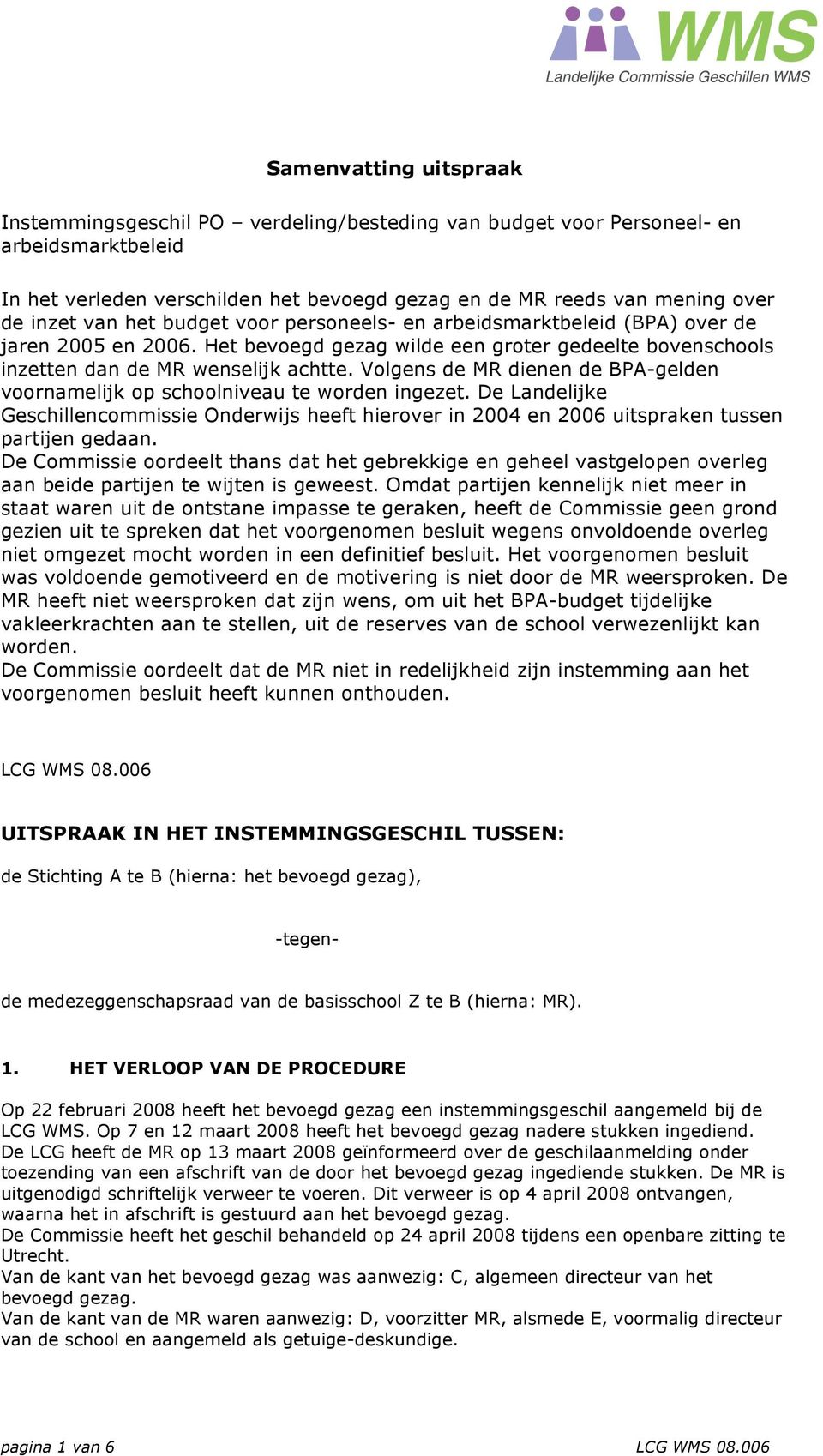 Volgens de MR dienen de BPA-gelden voornamelijk op schoolniveau te worden ingezet. De Landelijke Geschillencommissie Onderwijs heeft hierover in 2004 en 2006 uitspraken tussen partijen gedaan.