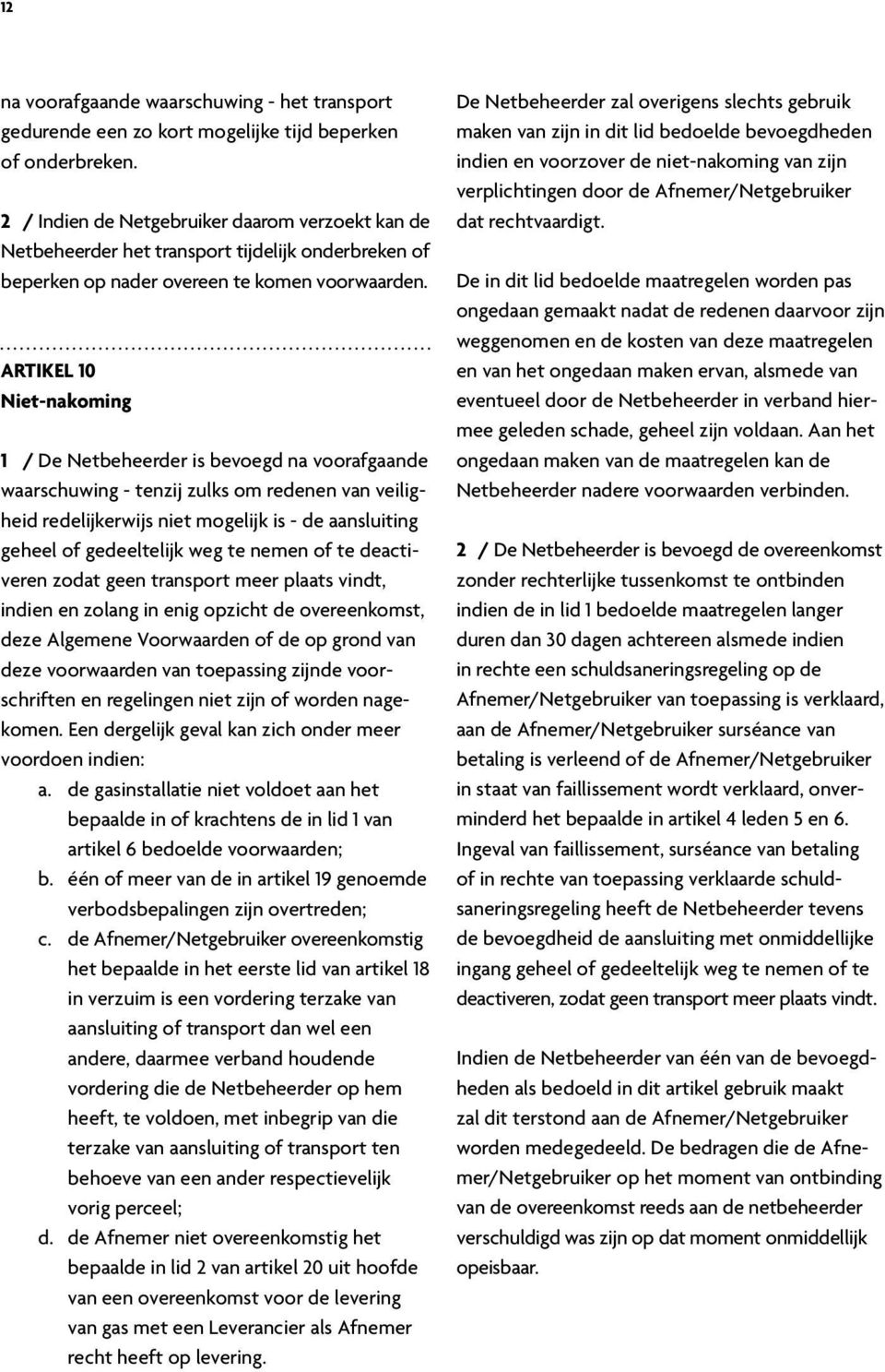 Artikel 10 Niet-nakoming 1 / De Netbeheerder is bevoegd na voorafgaande waarschuwing - tenzij zulks om redenen van veiligheid redelijkerwijs niet mogelijk is - de aansluiting geheel of gedeeltelijk