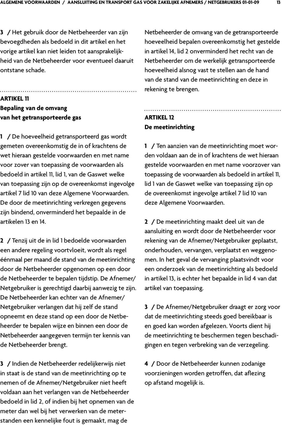 Artikel 11 Bepaling van de omvang van het getransporteerde gas 1 / De hoeveelheid getransporteerd gas wordt gemeten overeenkomstig de in of krachtens de wet hieraan gestelde voorwaarden en met name