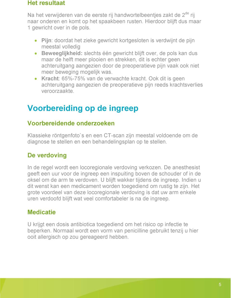 echter geen achteruitgang aangezien door de preoperatieve pijn vaak ook niet meer beweging mogelijk was. Kracht: 65%-75% van de verwachte kracht.