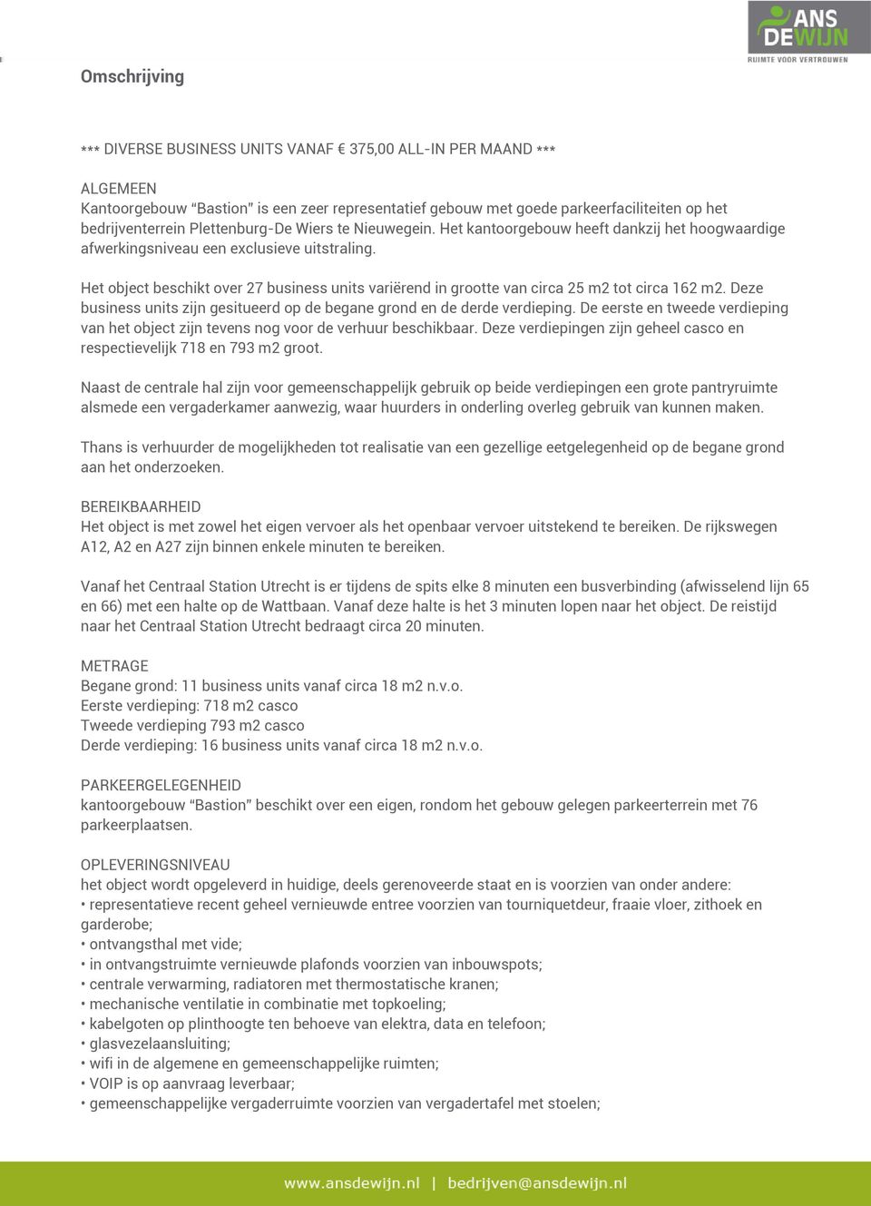 Het object beschikt over 27 business units variërend in grootte van circa 25 m2 tot circa 162 m2. Deze business units zijn gesitueerd op de begane grond en de derde verdieping.