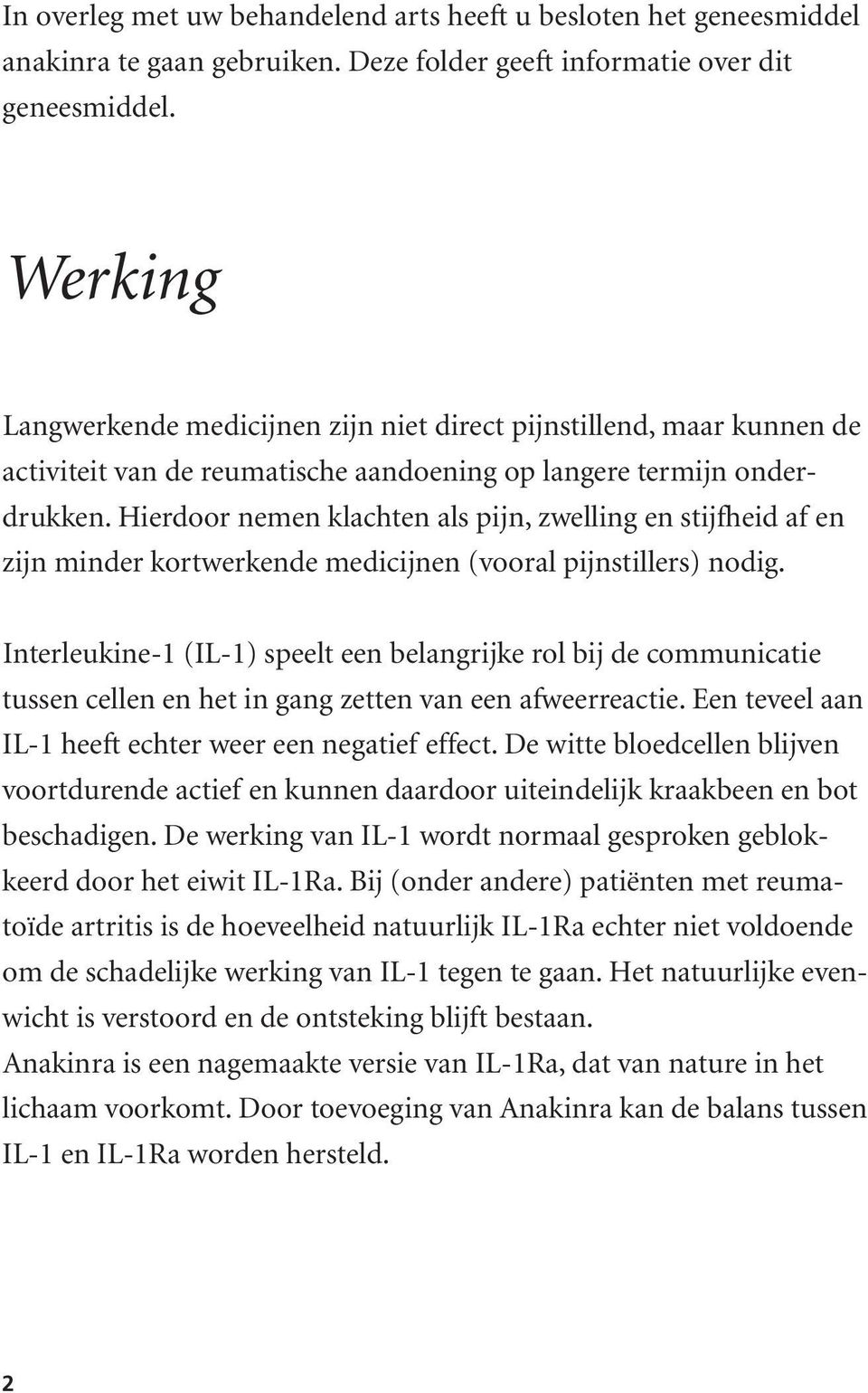 Hierdoor nemen klachten als pijn, zwelling en stijfheid af en zijn minder kortwerkende medicijnen (vooral pijnstillers) nodig.