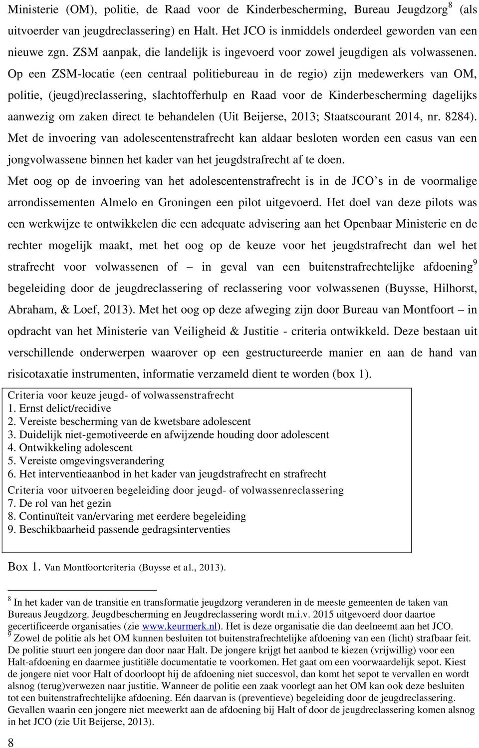 Op een ZSM-locatie (een centraal politiebureau in de regio) zijn medewerkers van OM, politie, (jeugd)reclassering, slachtofferhulp en Raad voor de Kinderbescherming dagelijks aanwezig om zaken direct