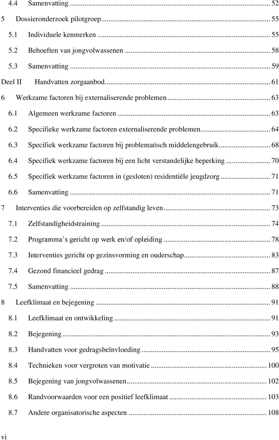 3 Specifiek werkzame factoren bij problematisch middelengebruik... 68 6.4 Specifiek werkzame factoren bij een licht verstandelijke beperking... 70 6.