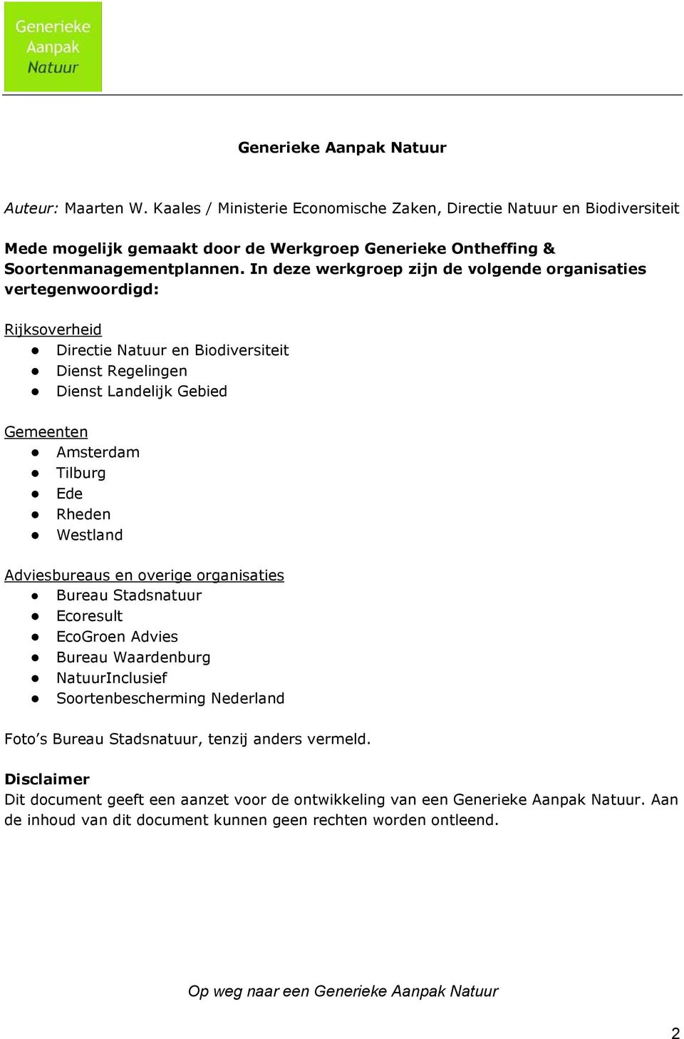 In deze werkgroep zijn de volgende organisaties vertegenwoordigd: Rijksoverheid Directie Natuur en Biodiversiteit Dienst Regelingen Dienst Landelijk Gebied Gemeenten Amsterdam Tilburg Ede