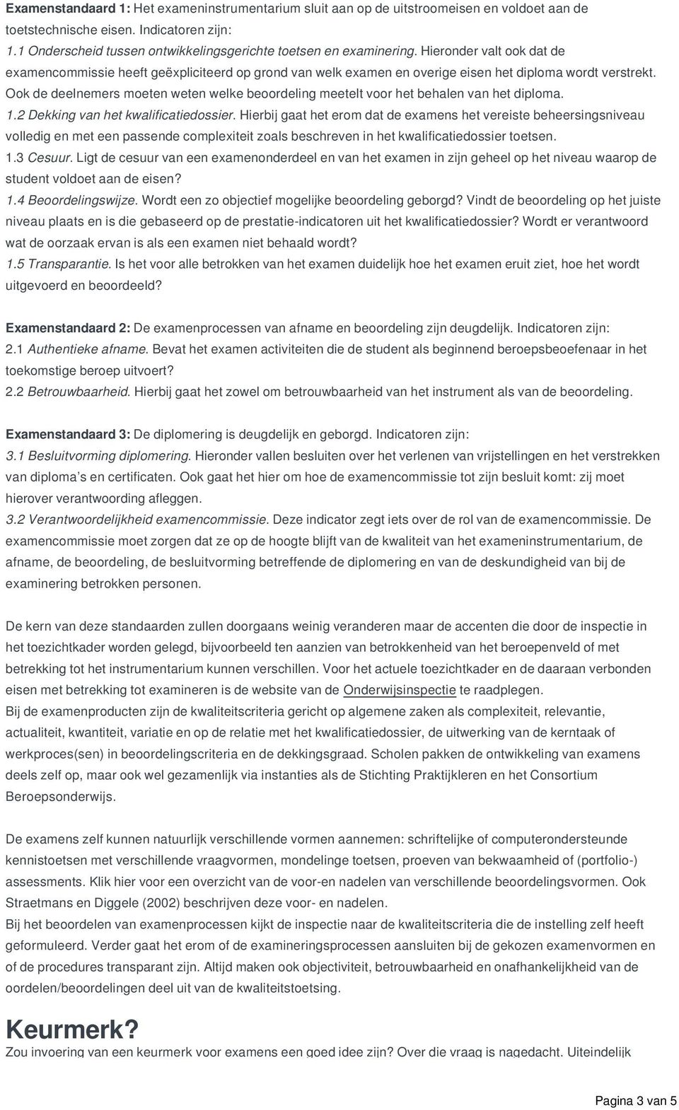 Ook de deelnemers moeten weten welke beoordeling meetelt voor het behalen van het diploma. 1.2 Dekking van het kwalificatiedossier.