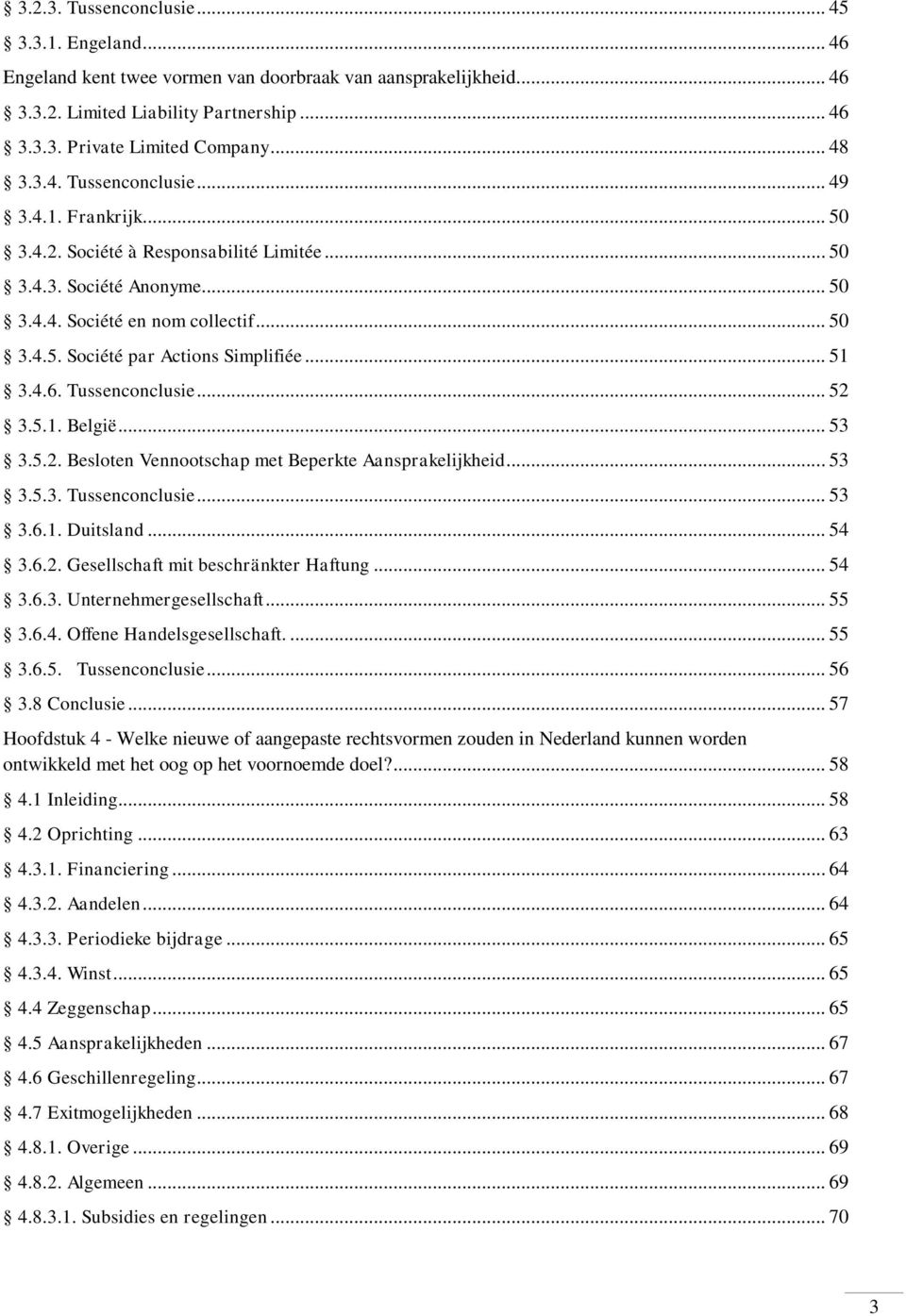 .. 51 3.4.6. Tussenconclusie... 52 3.5.1. België... 53 3.5.2. Besloten Vennootschap met Beperkte Aansprakelijkheid... 53 3.5.3. Tussenconclusie... 53 3.6.1. Duitsland... 54 3.6.2. Gesellschaft mit beschränkter Haftung.