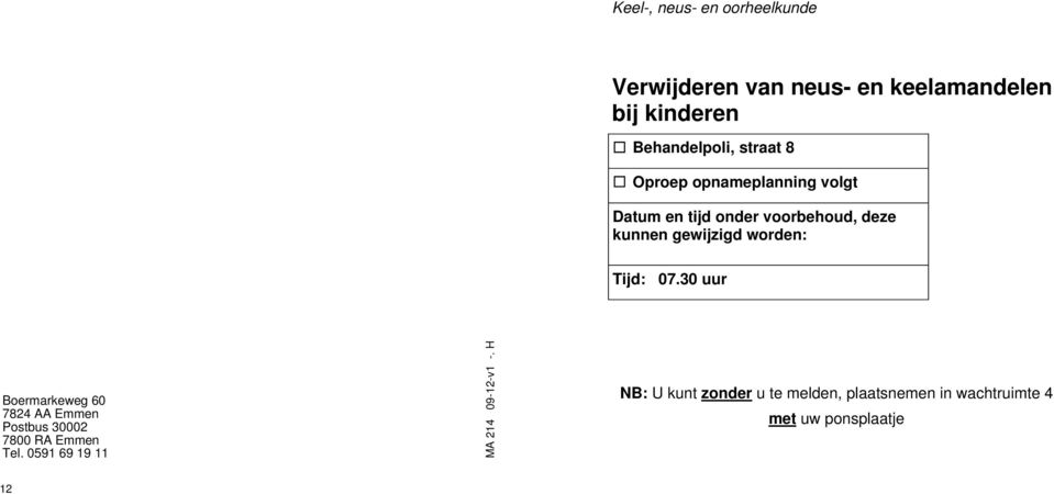 worden: Tijd: 07.30 uur Boermarkeweg 60 7824 AA Emmen Postbus 30002 7800 RA Emmen Tel.