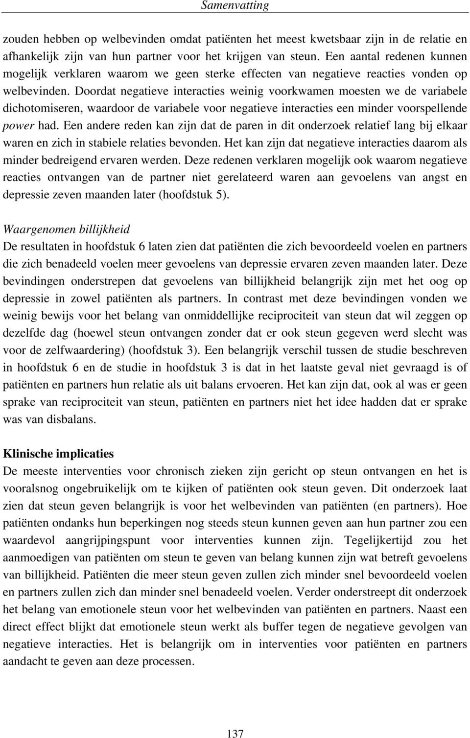 Doordat negatieve interacties weinig voorkwamen moesten we de variabele dichotomiseren, waardoor de variabele voor negatieve interacties een minder voorspellende power had.