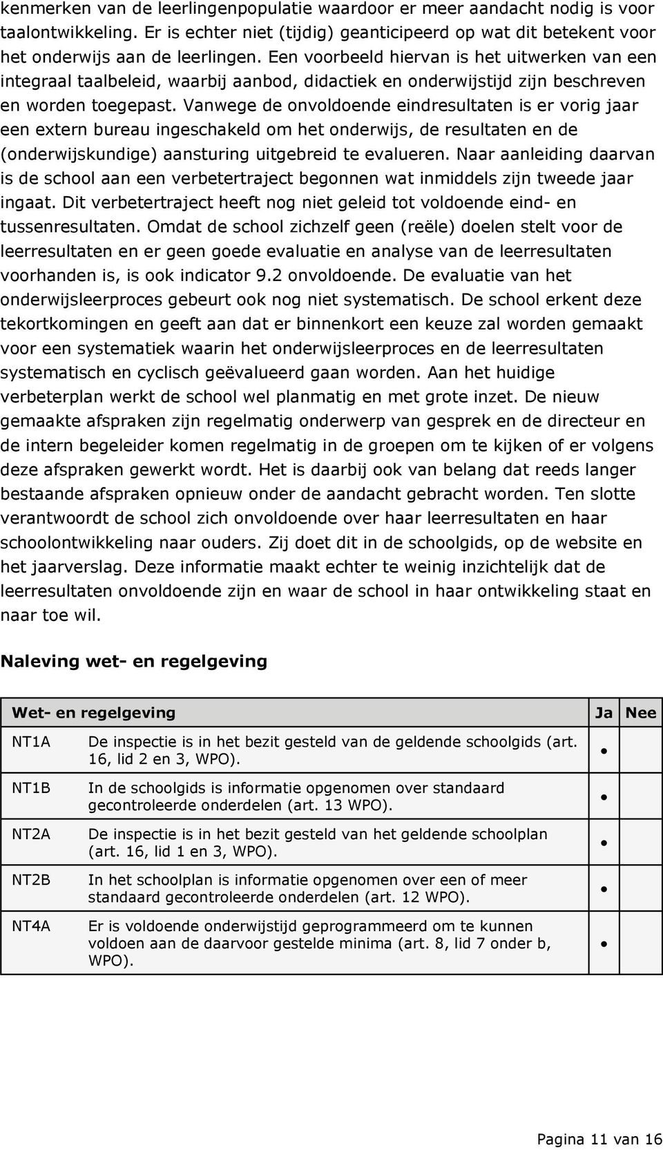 Vanwege de onvoldoende eindresultaten is er vorig jaar een extern bureau ingeschakeld om het onderwijs, de resultaten en de (onderwijskundige) aansturing uitgebreid te evalueren.