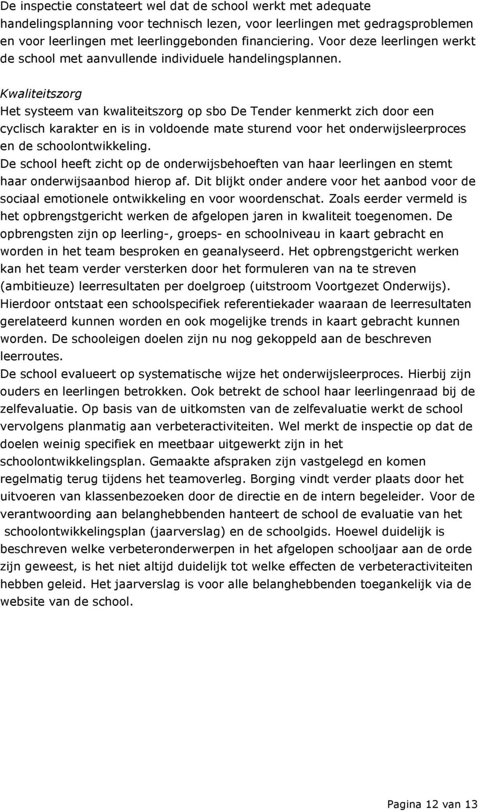 Kwaliteitszorg Het systeem van kwaliteitszorg op sbo De Tender kenmerkt zich door een cyclisch karakter en is in voldoende mate sturend voor het onderwijsleerproces en de schoolontwikkeling.