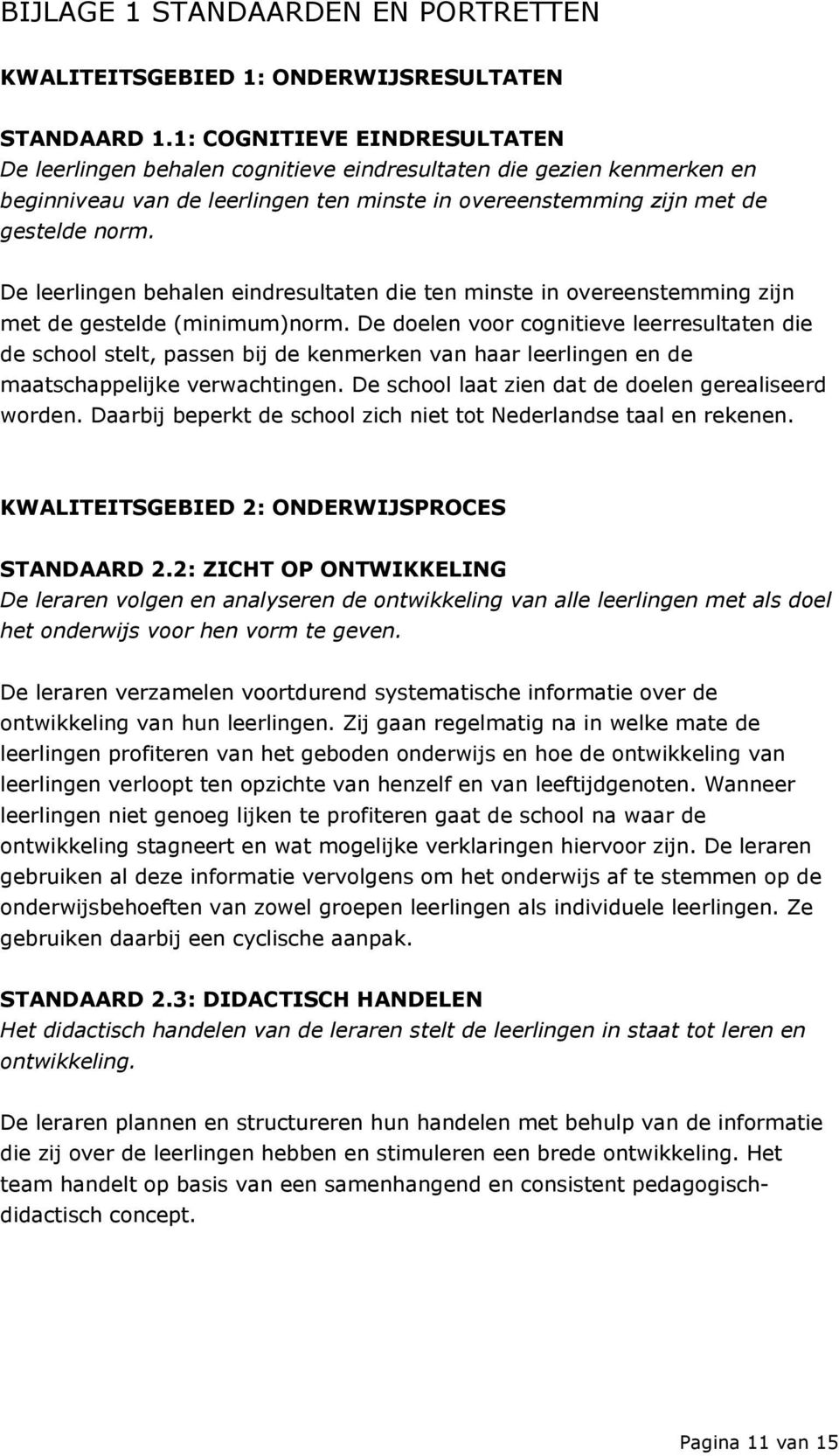 De leerlingen behalen eindresultaten die ten minste in overeenstemming zijn met de gestelde (minimum)norm.