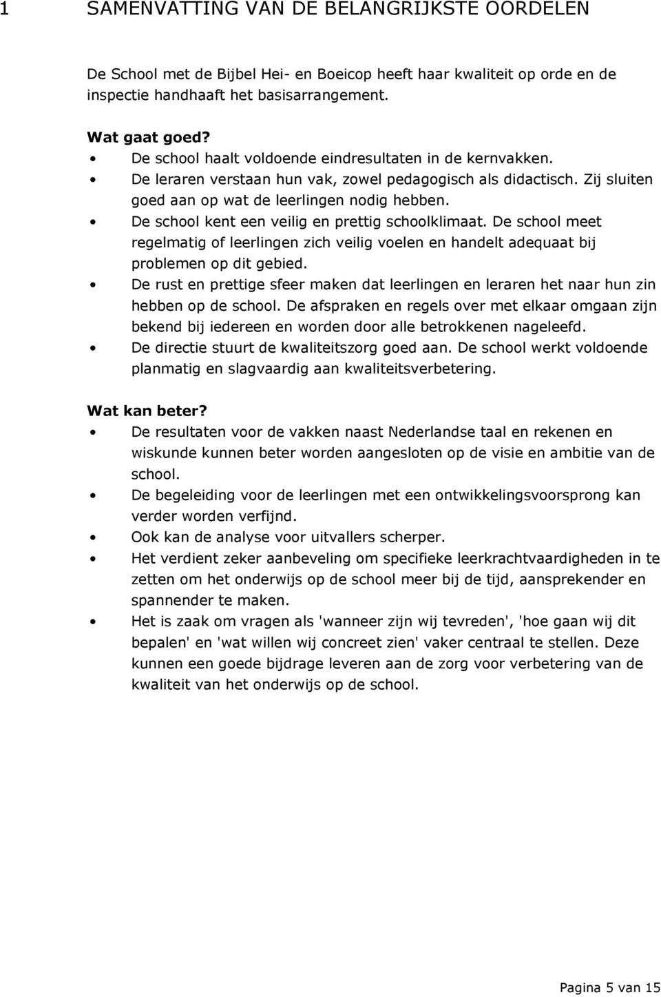 De school kent een veilig en prettig schoolklimaat. De school meet regelmatig of leerlingen zich veilig voelen en handelt adequaat bij problemen op dit gebied.