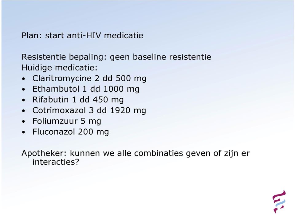 1000 mg Rifabutin 1 dd 450 mg Cotrimoxazol 3 dd 1920 mg Foliumzuur 5 mg