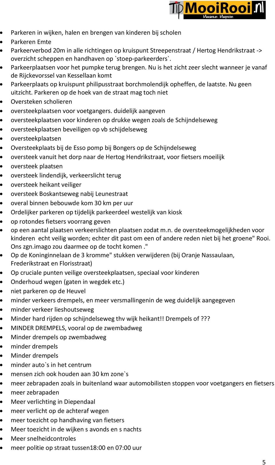 Nu is het zicht zeer slecht wanneer je vanaf de Rijckevorssel van Kessellaan komt Parkeerplaats op kruispunt philipusstraat borchmolendijk opheffen, de laatste. Nu geen uitzicht.