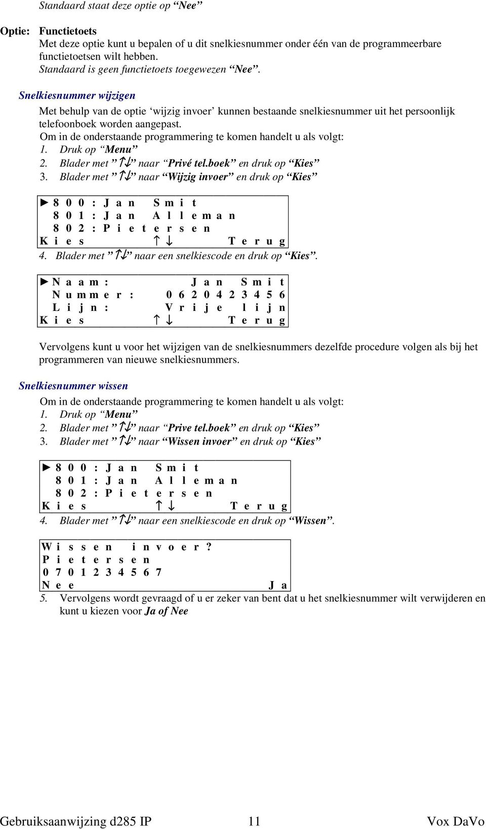 Om in de onderstaande programmering te komen handelt u als volgt: 1. Druk op Menu 2. Blader met naar Privé tel.boek en druk op Kies 3.