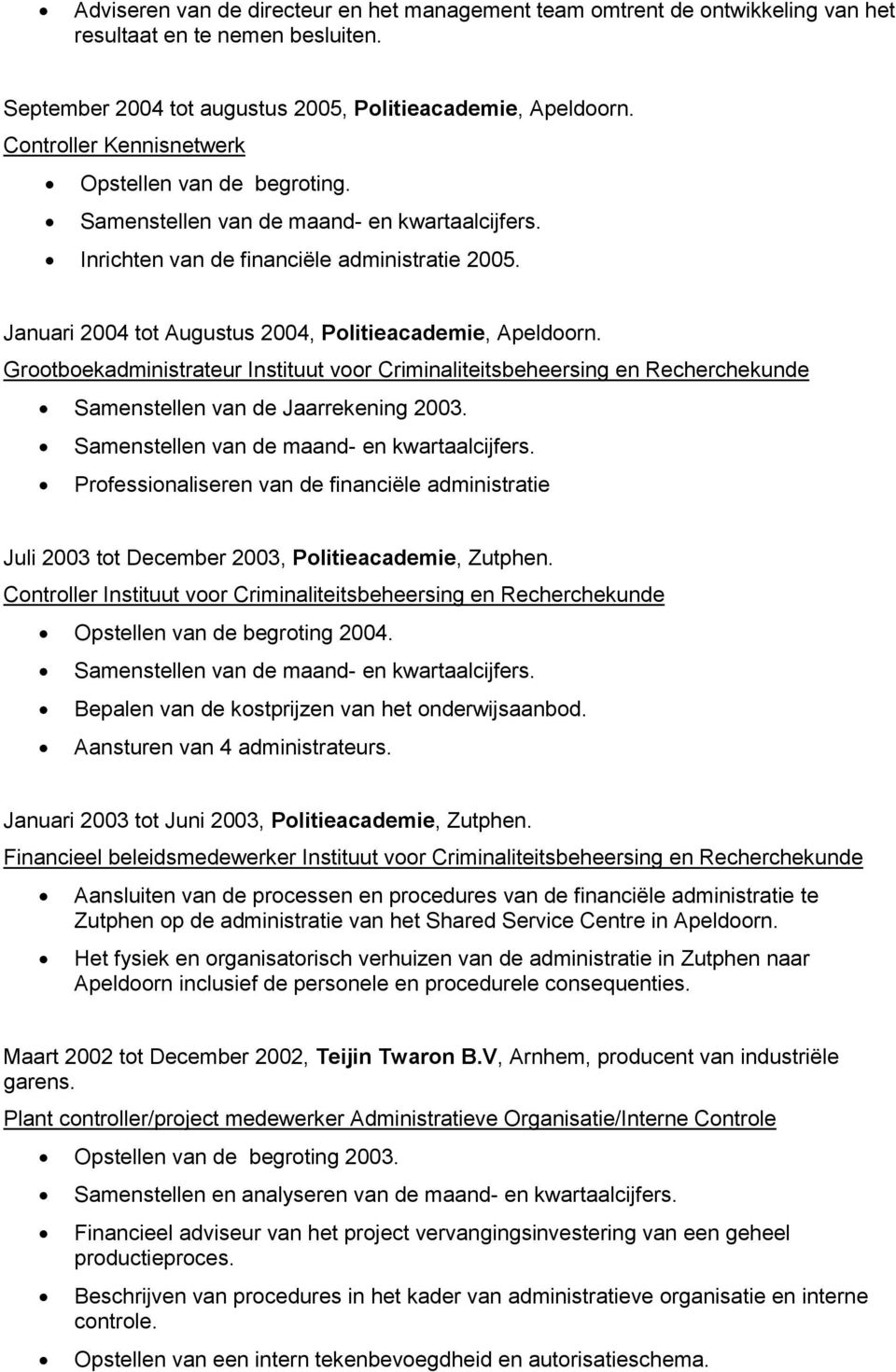 Januari 2004 tot Augustus 2004, Politieacademie, Apeldoorn. Grootboekadministrateur Instituut voor Criminaliteitsbeheersing en Recherchekunde Samenstellen van de Jaarrekening 2003.
