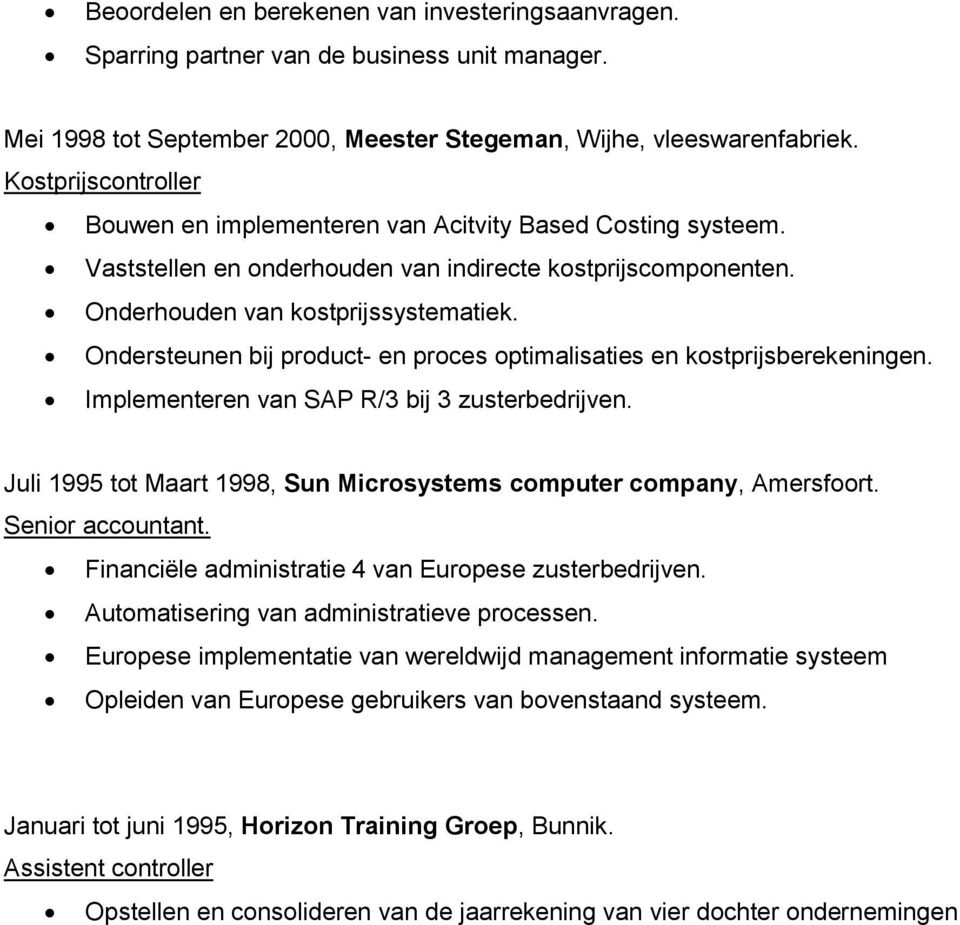 Ondersteunen bij product- en proces optimalisaties en kostprijsberekeningen. Implementeren van SAP R/3 bij 3 zusterbedrijven. Juli 1995 tot Maart 1998, Sun Microsystems computer company, Amersfoort.