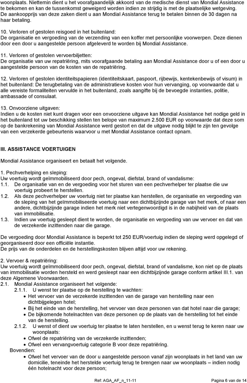 De aankoopprijs van deze zaken dient u aan Mondial Assistance terug te betalen binnen de 30 dagen na haar betaling. 10.