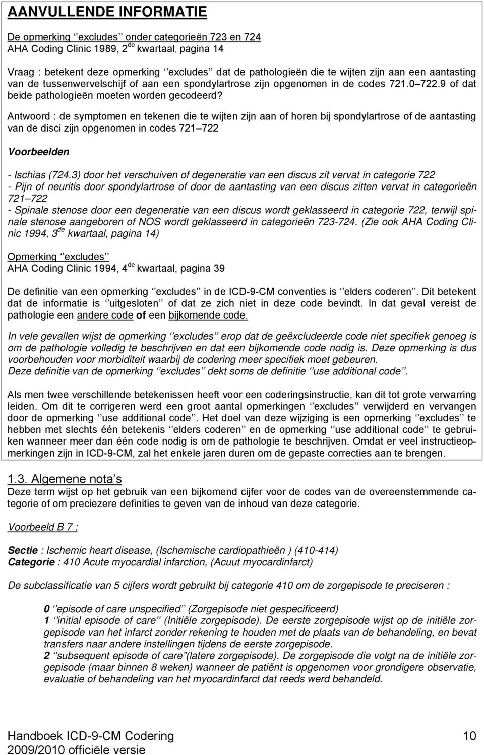 Antwoord : de symptomen en tekenen die te wijten zijn aan of horen bij spondylartrose of de aantasting van de disci zijn opgenomen in codes 721 722 Voorbeelden - Ischias (724.