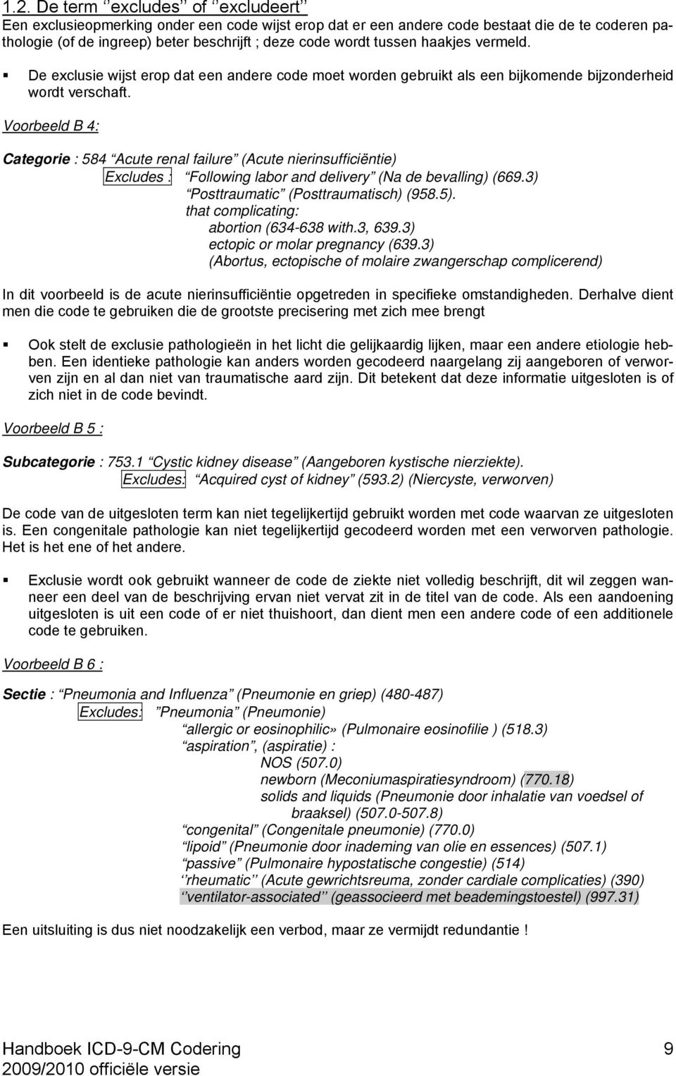 Voorbeeld B 4: Categorie : 584 Acute renal failure (Acute nierinsufficiëntie) Excludes : Following labor and delivery (Na de bevalling) (669.3) Posttraumatic (Posttraumatisch) (958.5).