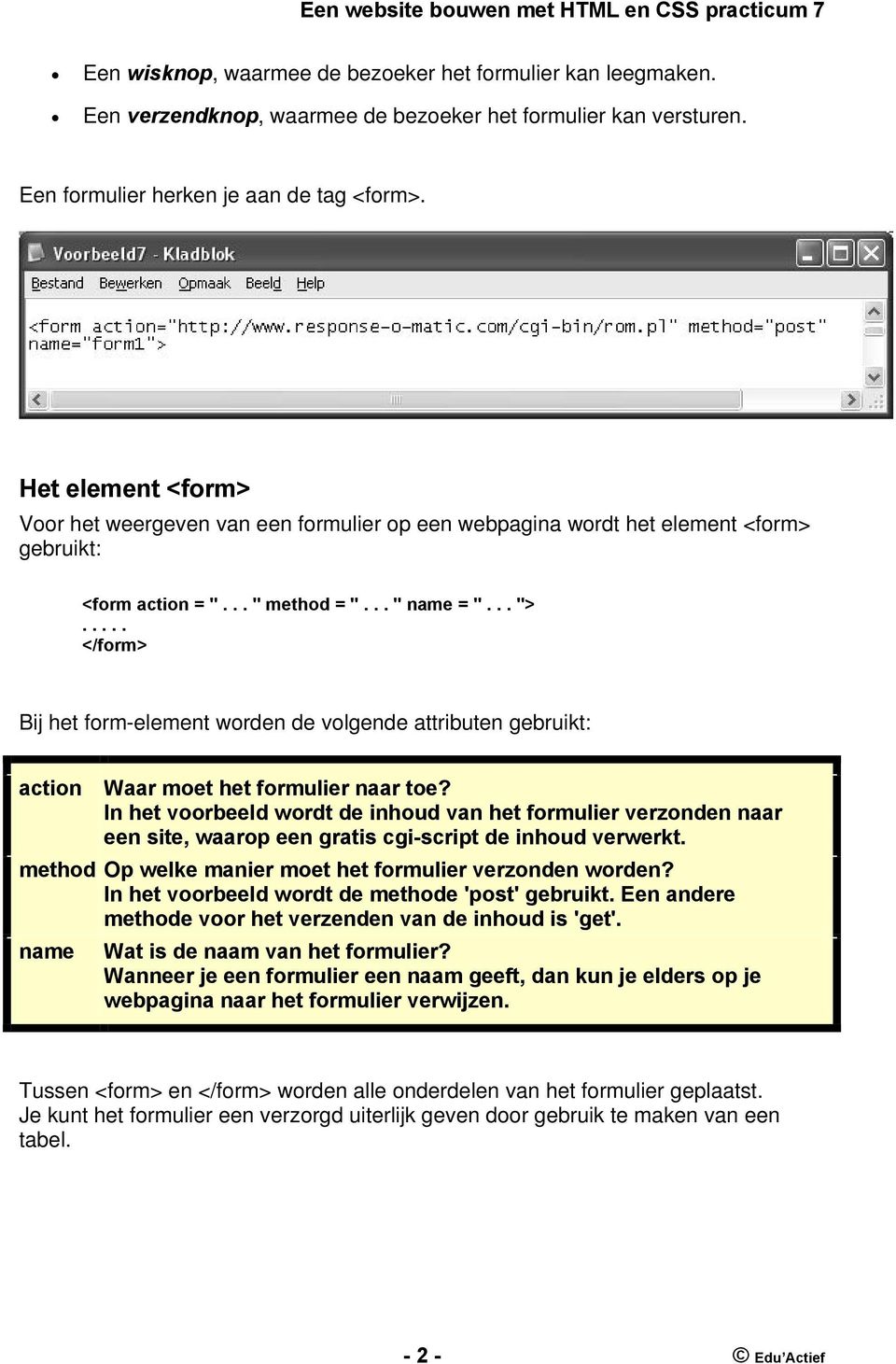 .... </form> Bij het form-element worden de volgende attributen action Waar moet het formulier naar toe?