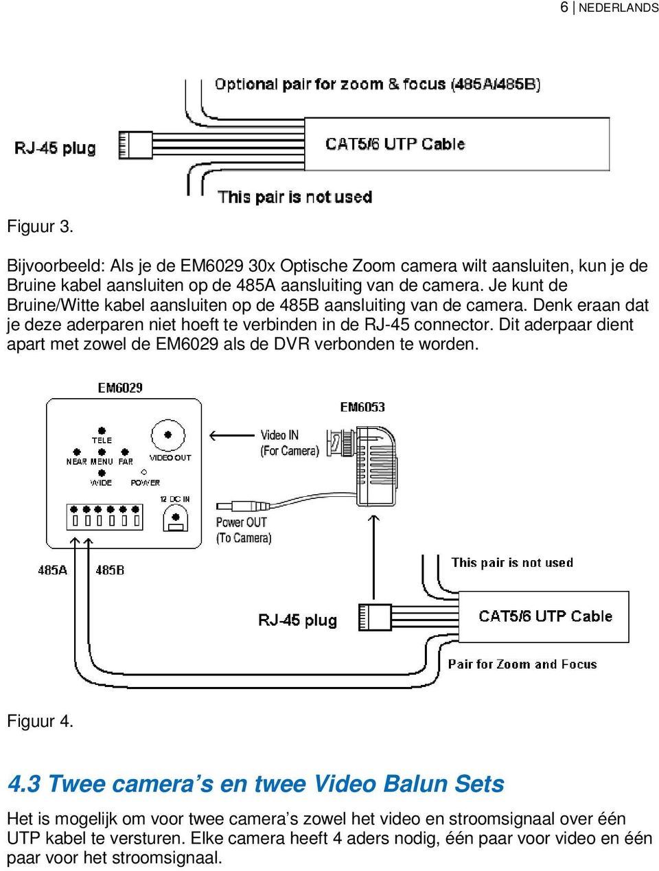 Je kunt de Bruine/Witte kabel aansluiten op de 485B aansluiting van de camera. Denk eraan dat je deze aderparen niet hoeft te verbinden in de RJ-45 connector.