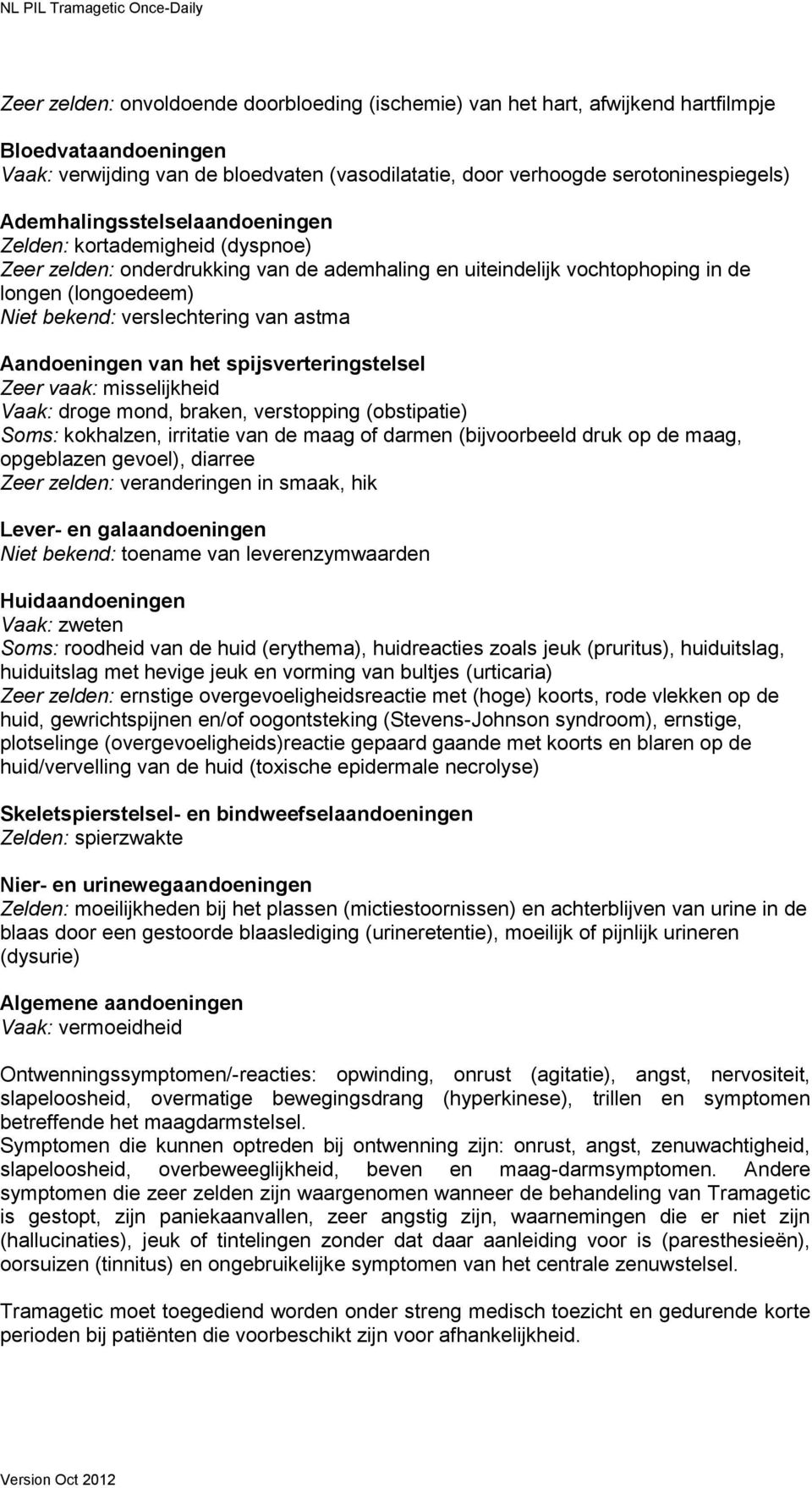 astma Aandoeningen van het spijsverteringstelsel Zeer vaak: misselijkheid Vaak: droge mond, braken, verstopping (obstipatie) Soms: kokhalzen, irritatie van de maag of darmen (bijvoorbeeld druk op de