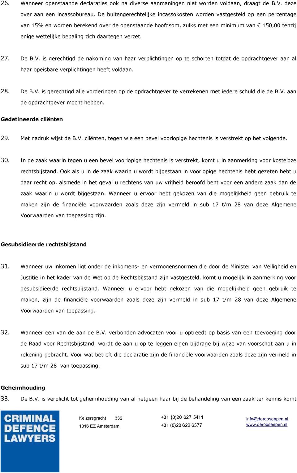 zich daartegen verzet. 27. De B.V. is gerechtigd de nakoming van haar verplichtingen op te schorten totdat de opdrachtgever aan al haar opeisbare verplichtingen heeft voldaan. 28. De B.V. is gerechtigd alle vorderingen op de opdrachtgever te verrekenen met iedere schuld die de B.