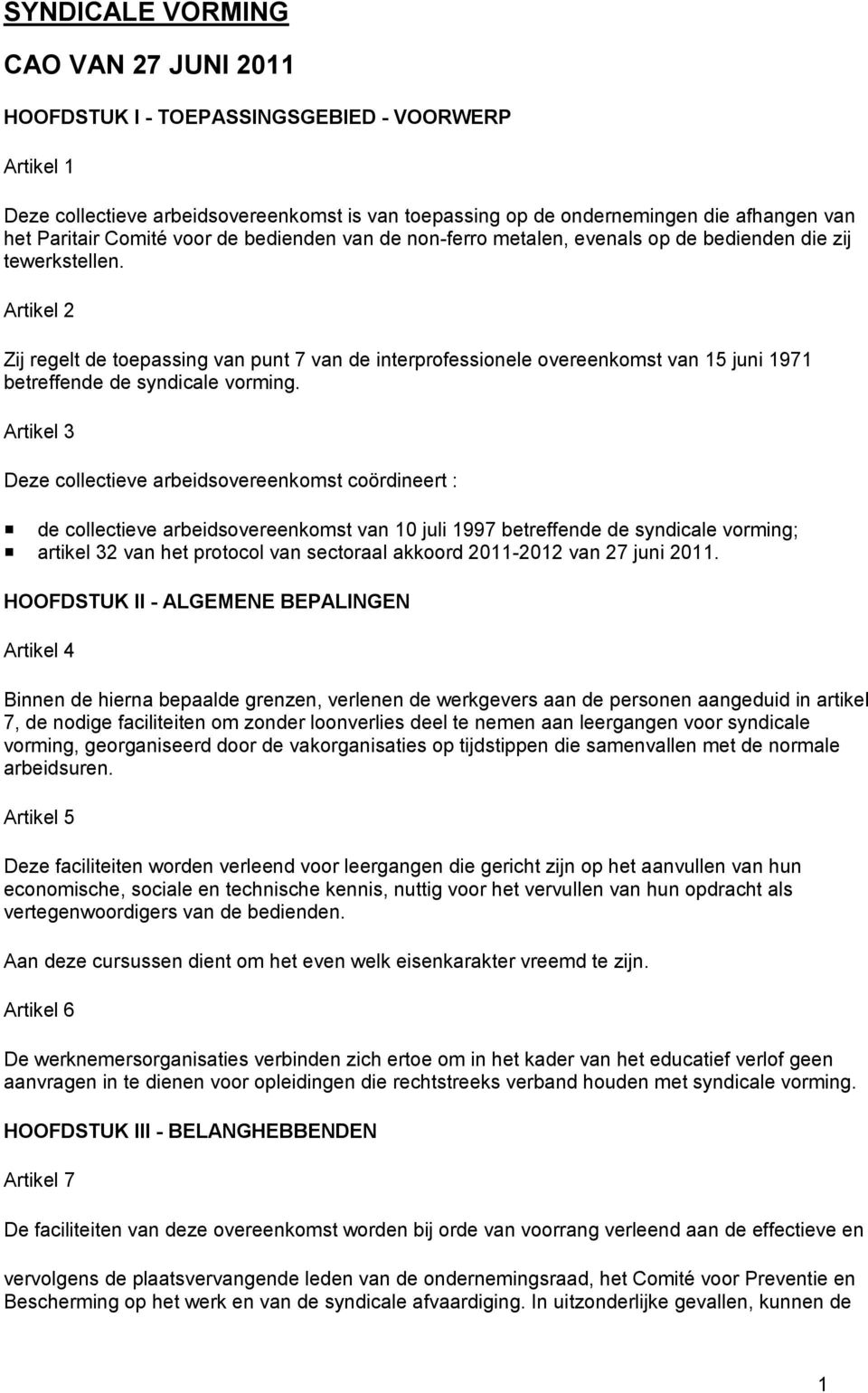 Artikel 2 Zij regelt de toepassing van punt 7 van de interprofessionele overeenkomst van 15 juni 1971 betreffende de syndicale vorming.