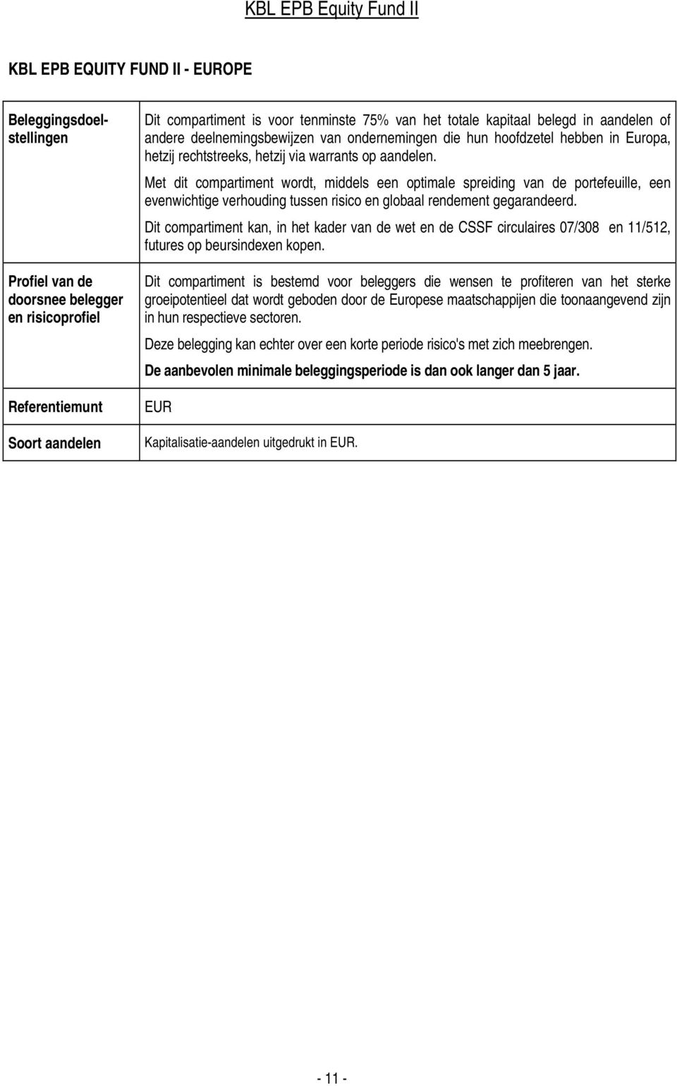 Met dit compartiment wordt, middels een optimale spreiding van de portefeuille, een evenwichtige verhouding tussen risico en globaal rendement gegarandeerd.