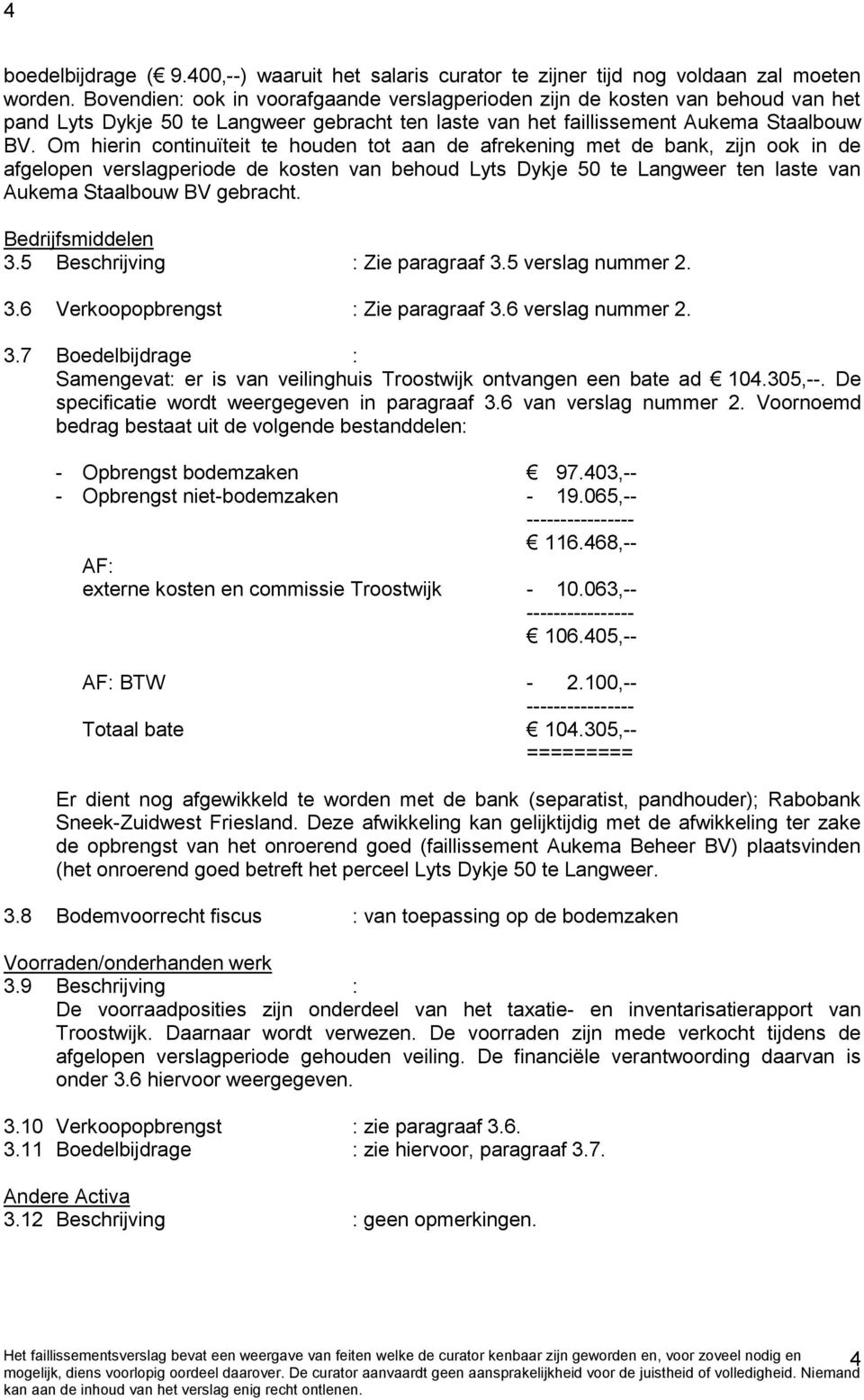 Om hierin continuïteit te houden tot aan de afrekening met de bank, zijn ook in de afgelopen verslagperiode de kosten van behoud Lyts Dykje 50 te Langweer ten laste van Aukema Staalbouw BV gebracht.