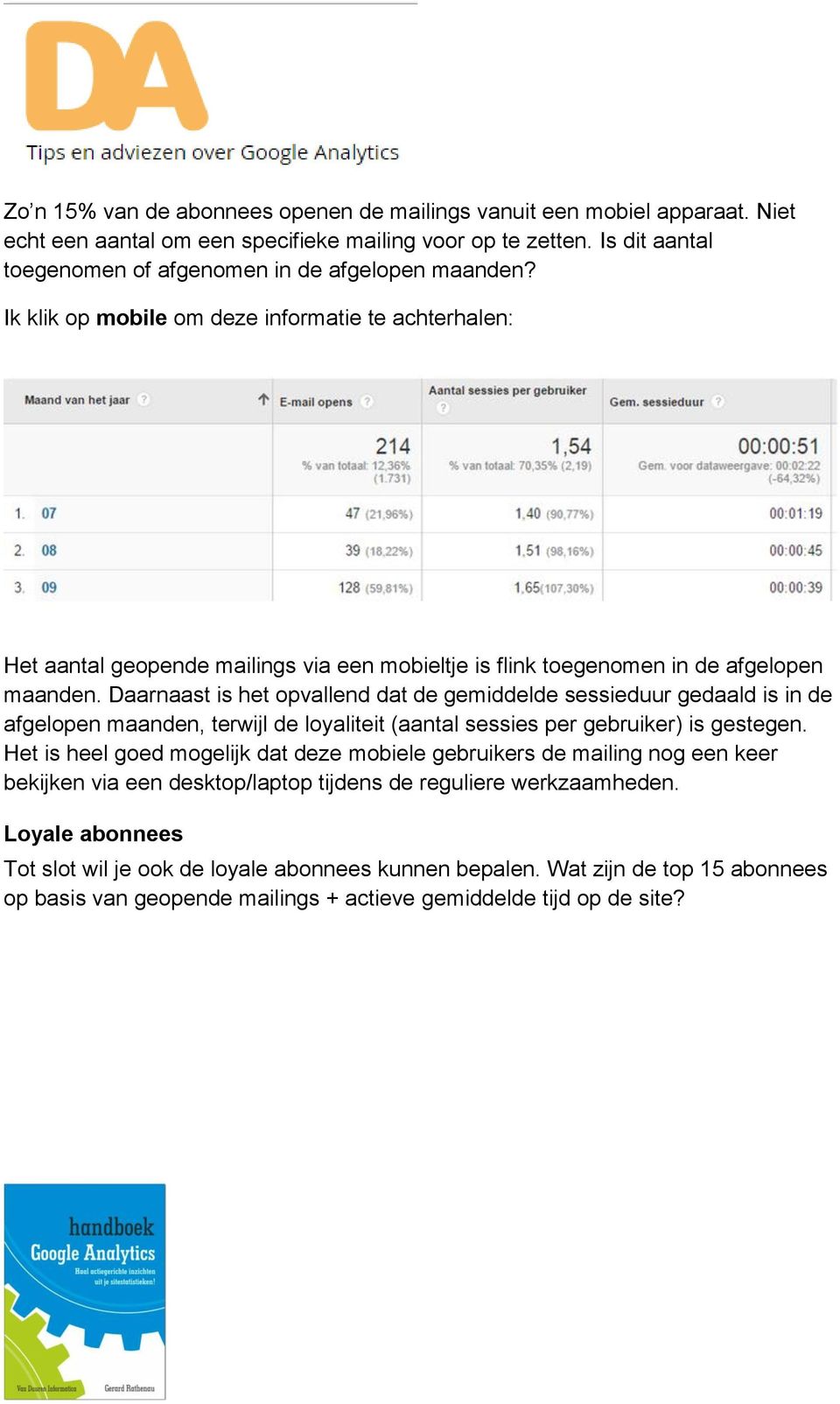 Daarnaast is het opvallend dat de gemiddelde sessieduur gedaald is in de afgelopen maanden, terwijl de loyaliteit (aantal sessies per gebruiker) is gestegen.