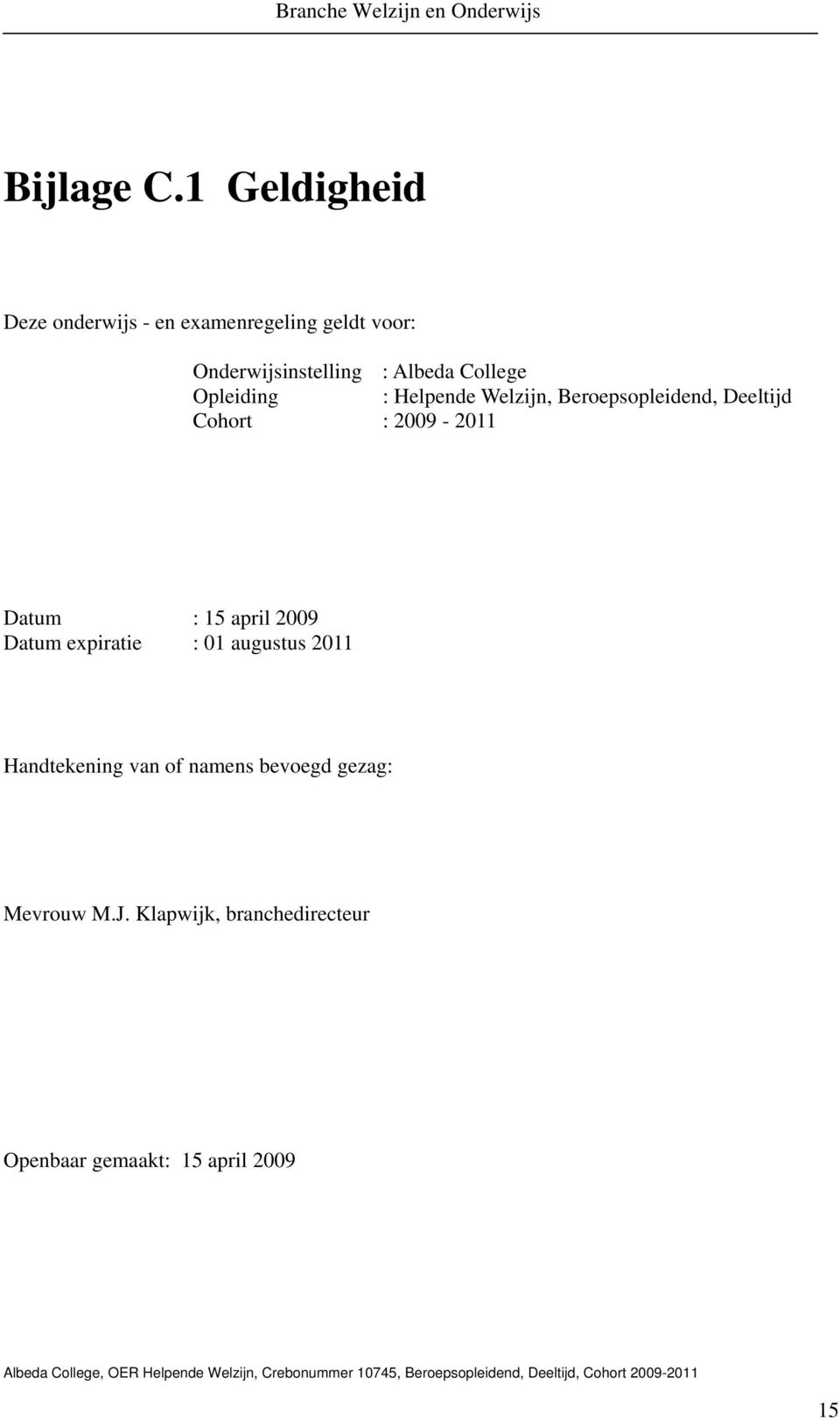 College Opleiding : Helpende Welzijn, Beroepsopleidend, Deeltijd Cohort : 2009-2011