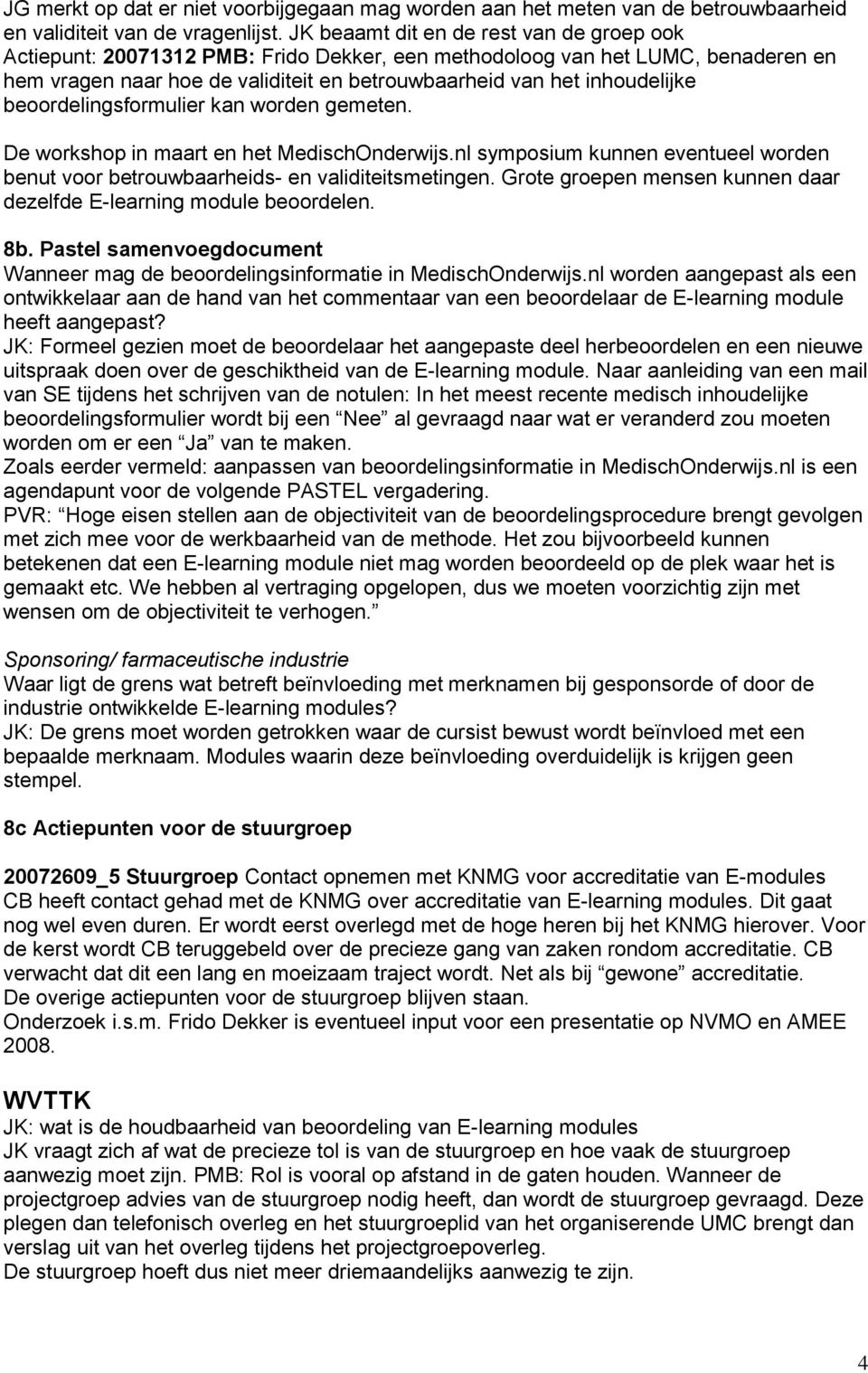 beoordelingsformulier kan worden gemeten. De workshop in maart en het MedischOnderwijs.nl symposium kunnen eventueel worden benut voor betrouwbaarheids- en validiteitsmetingen.