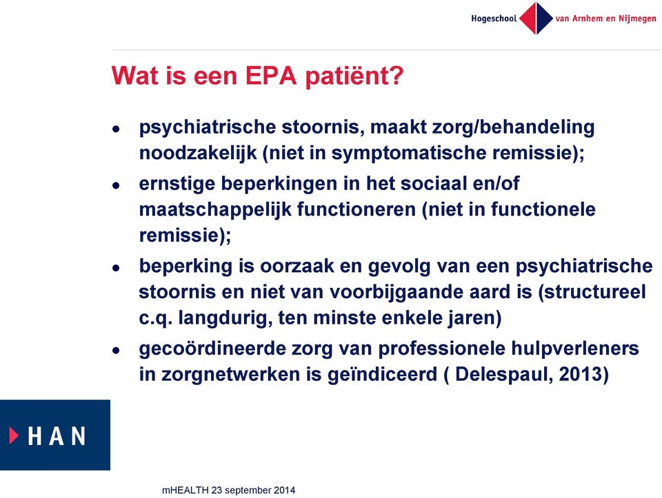 in het sociaal en/of maatschappelijk functioneren (niet in functionele remissie); beperking is oorzaak en gevolg van