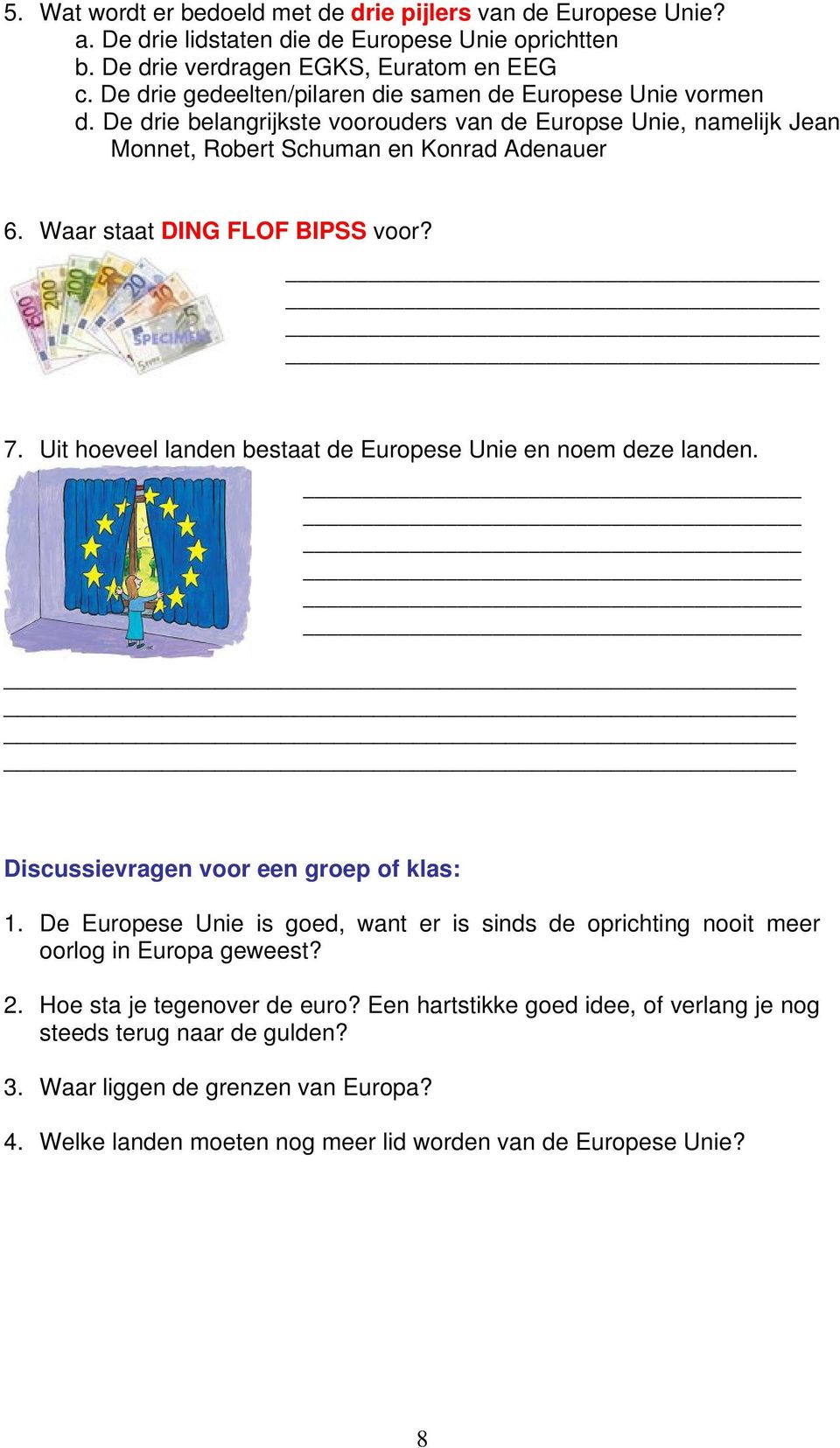 Waar staat DING FLOF BIPSS voor? 7. Uit hoeveel landen bestaat de Europese Unie en noem deze landen. Discussievragen voor een groep of klas: 1.