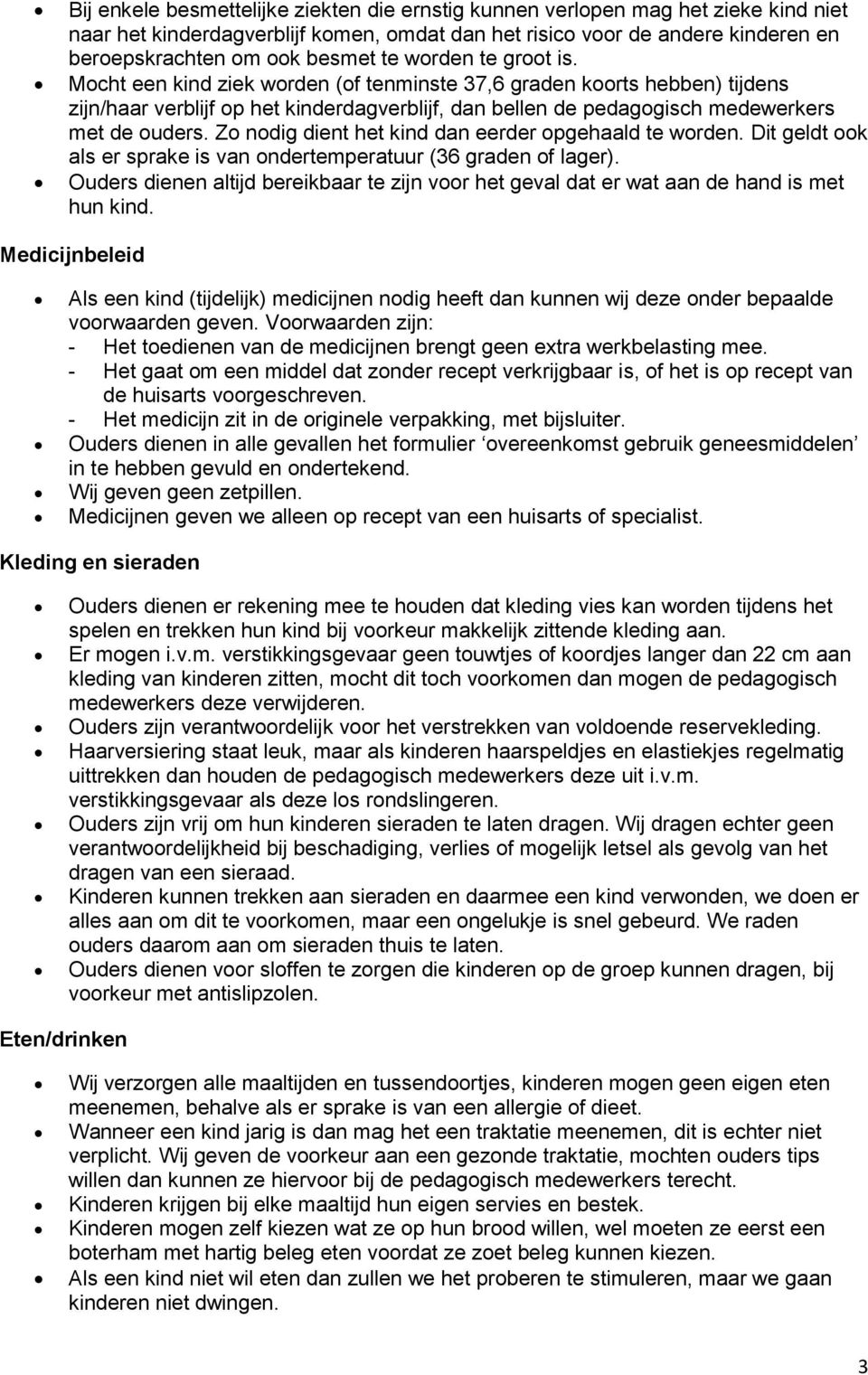 Zo nodig dient het kind dan eerder opgehaald te worden. Dit geldt ook als er sprake is van ondertemperatuur (36 graden of lager).