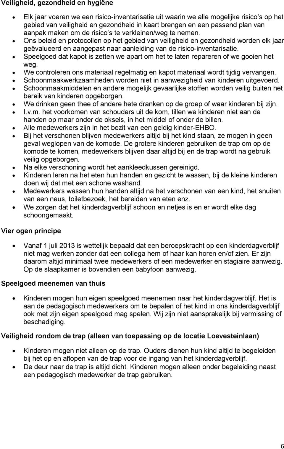 Ons beleid en protocollen op het gebied van veiligheid en gezondheid worden elk jaar geëvalueerd en aangepast naar aanleiding van de risico-inventarisatie.