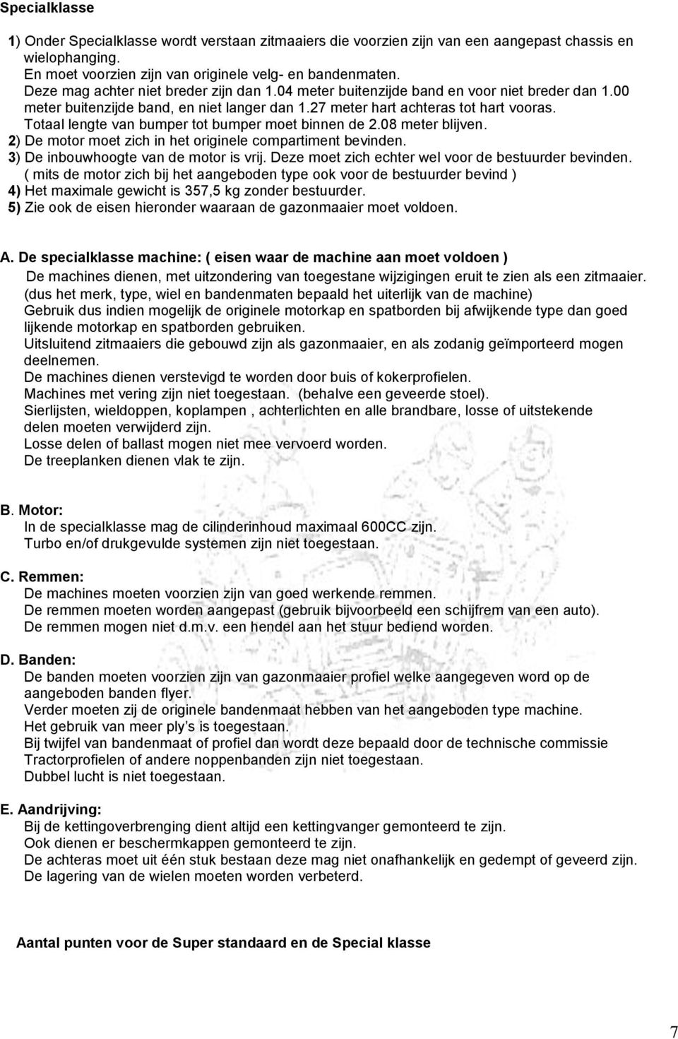 Totaal lengte van bumper tot bumper moet binnen de 2.08 meter blijven. 2) De motor moet zich in het originele compartiment bevinden. 3) De inbouwhoogte van de motor is vrij.