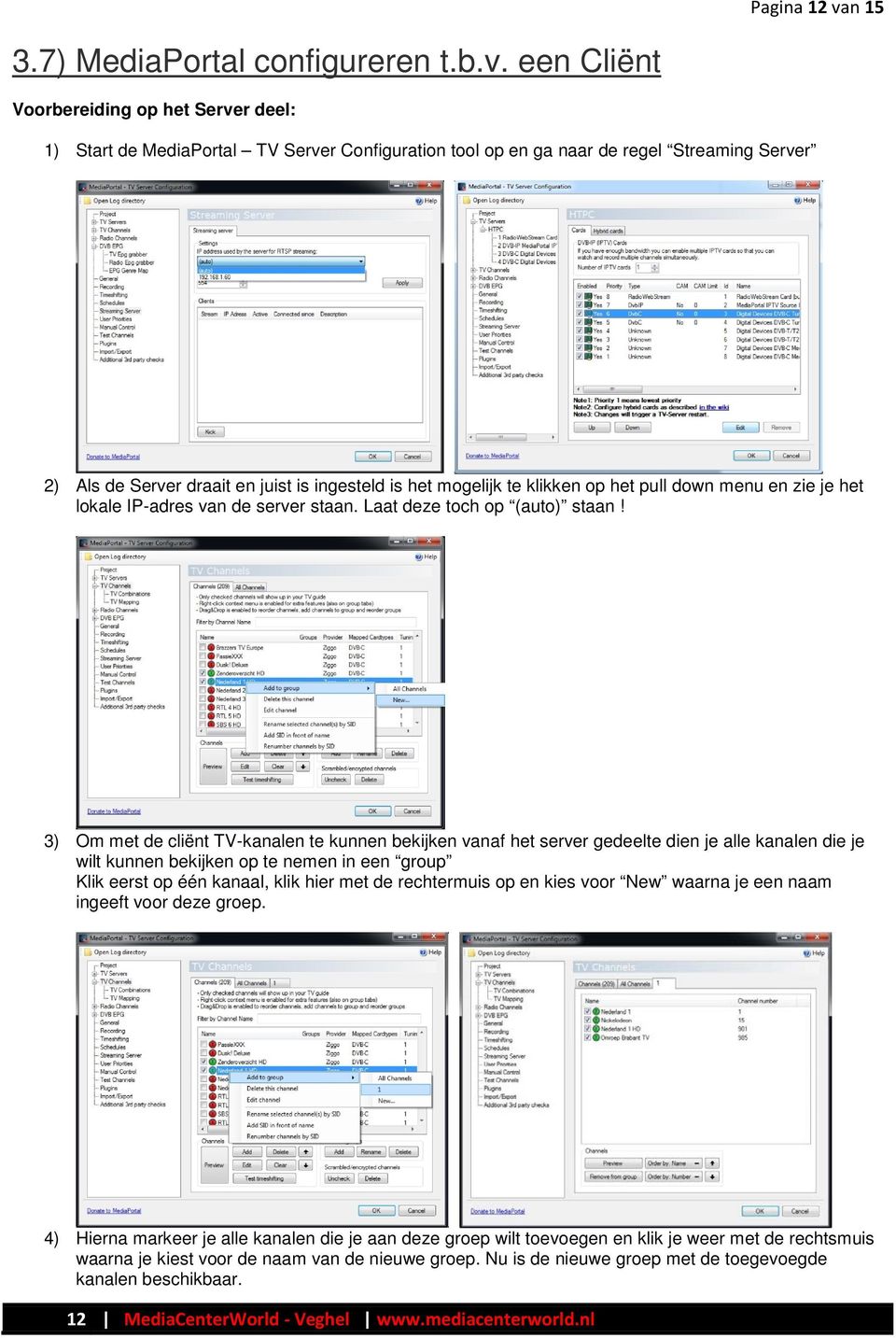 een Cliënt Voorbereiding op het Server deel: 1) Start de MediaPortal TV Server Configuration tool op en ga naar de regel Streaming Server 2) Als de Server draait en juist is ingesteld is het mogelijk