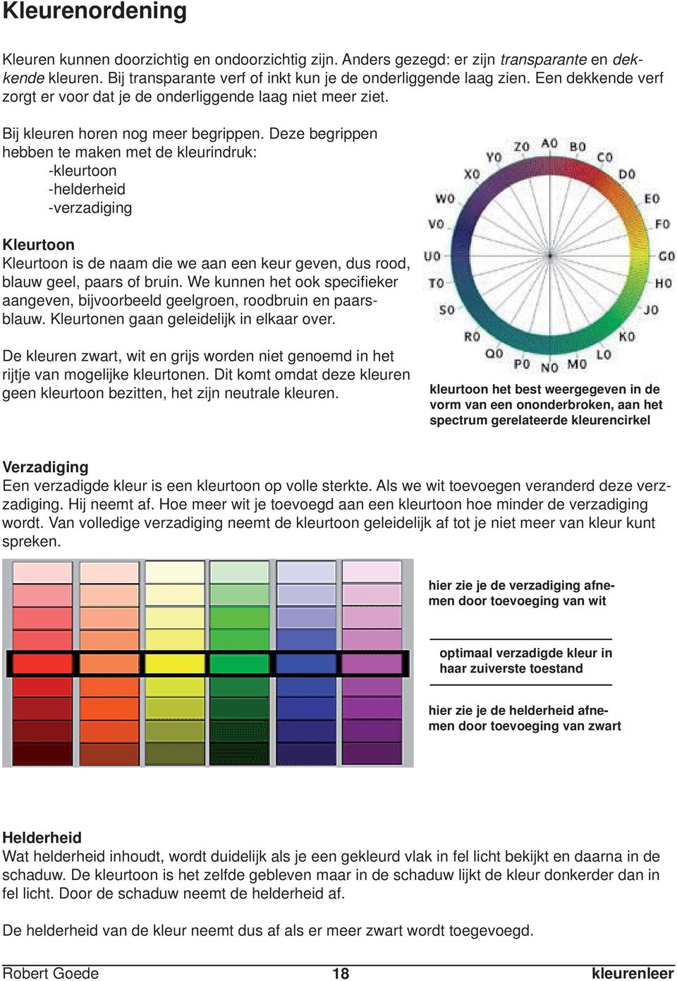 Deze begrippen hebben te maken met de kleurindruk: -kleurtoon -helderheid -verzadiging Kleurtoon Kleurtoon is de naam die we aan een keur geven, dus rood, blauw geel, paars of bruin.