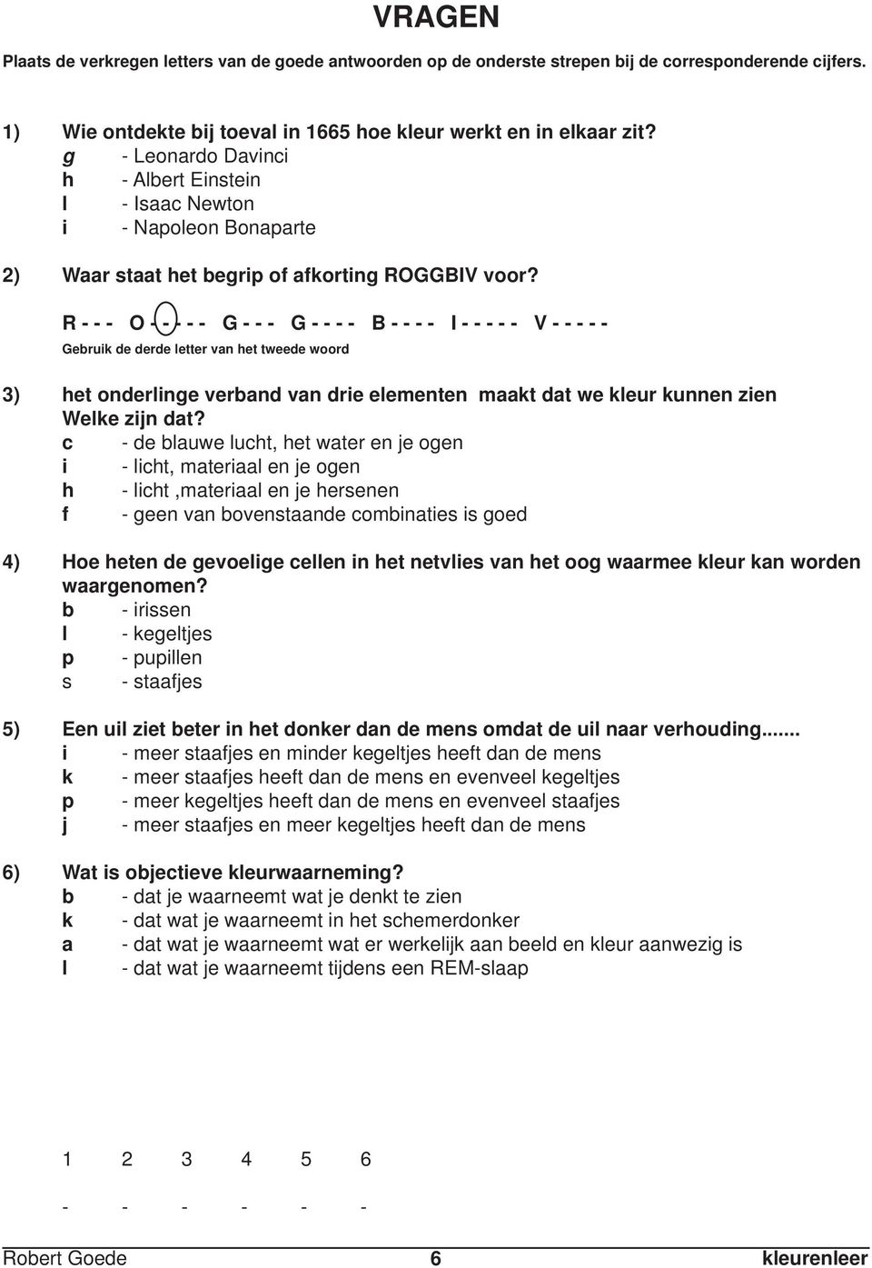 R - - - O - - - - - G - - - G - - - - B - - - - I - - - - - V - - - - - Gebruik de derde letter van het tweede woord 3) het onderlinge verband van drie elementen maakt dat we kleur kunnen zien Welke