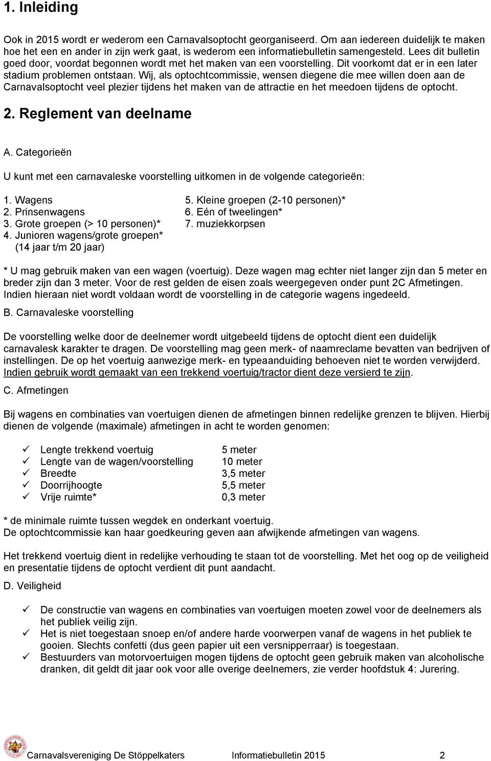 Wij, als optochtcommissie, wensen diegene die mee willen doen aan de Carnavalsoptocht veel plezier tijdens het maken van de attractie en het meedoen tijdens de optocht. 2. Reglement van deelname A.