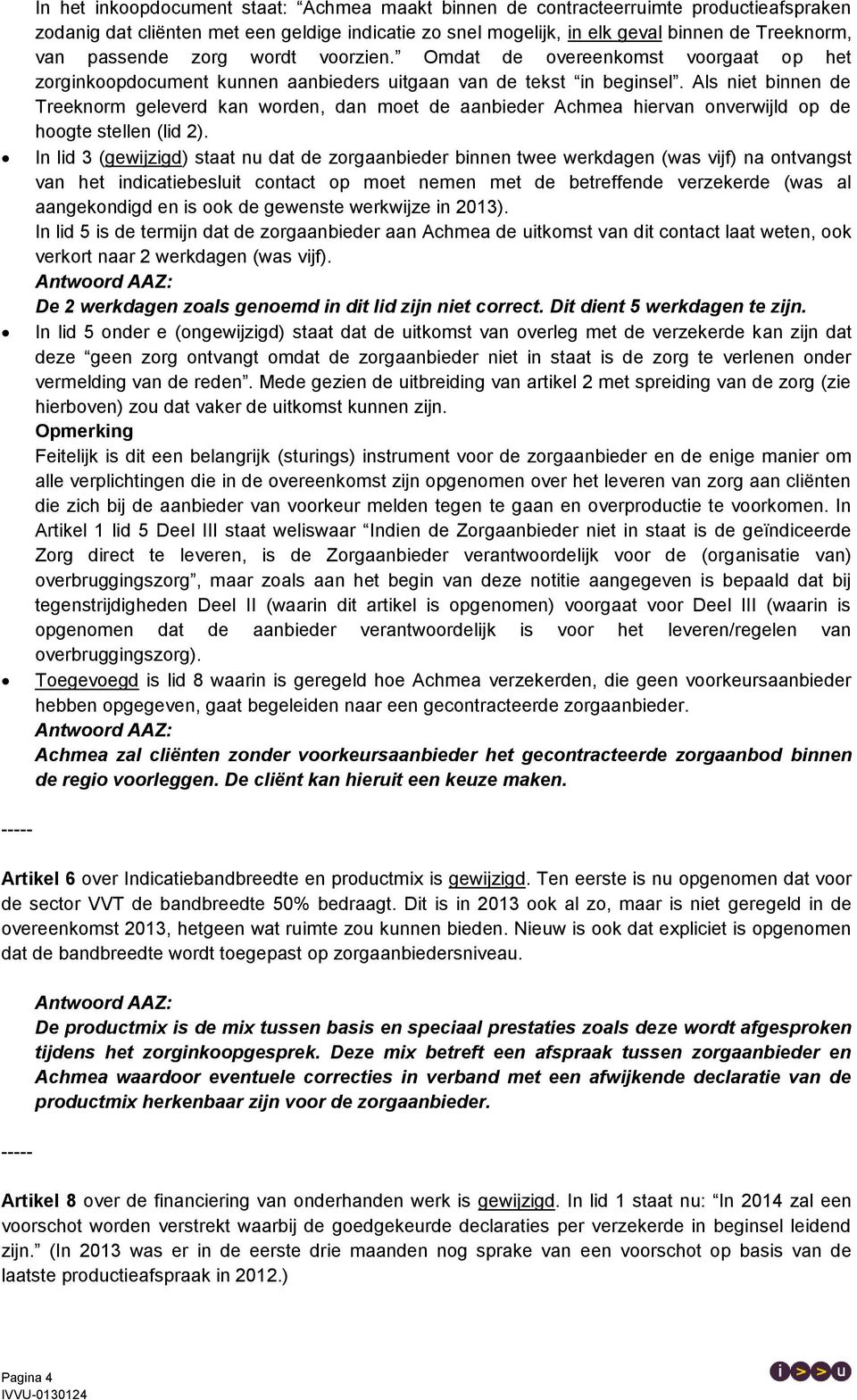 Als niet binnen de Treeknorm geleverd kan worden, dan moet de aanbieder Achmea hiervan onverwijld op de hoogte stellen (lid 2).